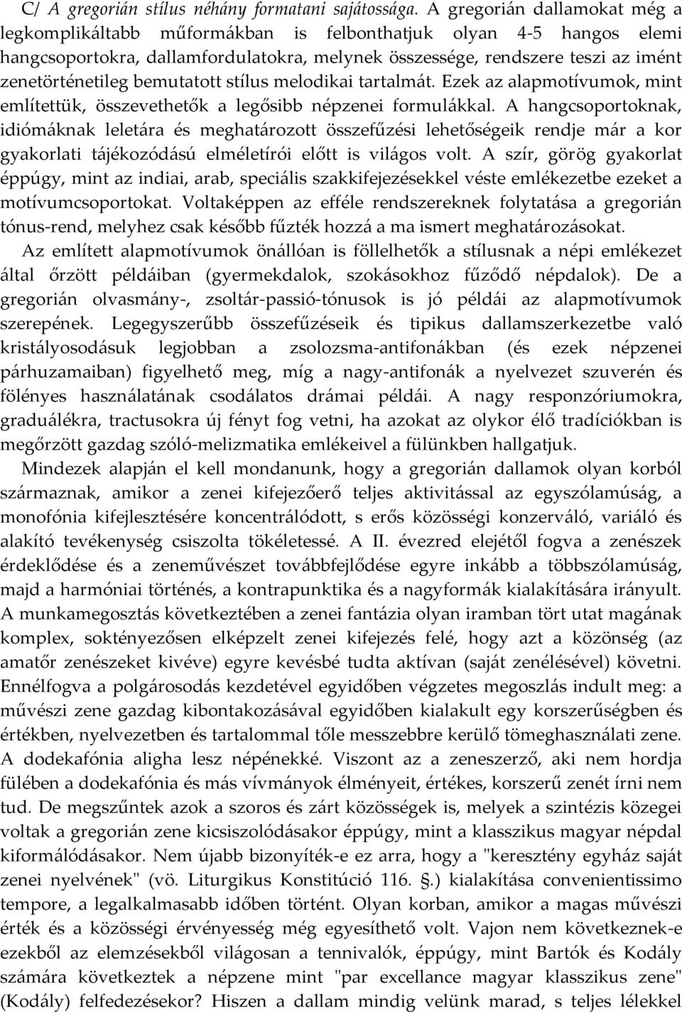 bemutatott stílus melodikai tartalmát. Ezek az alapmotívumok, mint említettük, összevethetők a legősibb népzenei formulákkal.