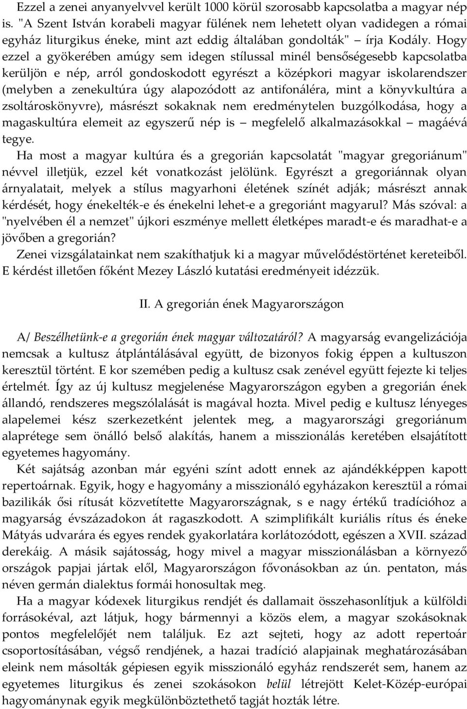 Hogy ezzel a gyökerében amúgy sem idegen stílussal minél bensőségesebb kapcsolatba kerüljön e nép, arról gondoskodott egyrészt a középkori magyar iskolarendszer (melyben a zenekultúra úgy alapozódott