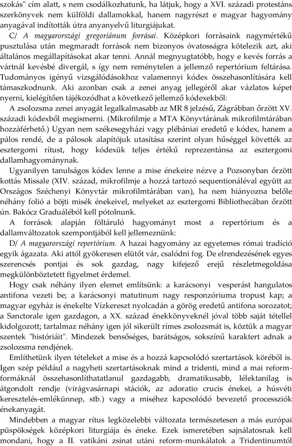 Középkori forrásaink nagymértékű pusztulása után megmaradt források nem bizonyos óvatosságra kötelezik azt, aki általános megállapításokat akar tenni.