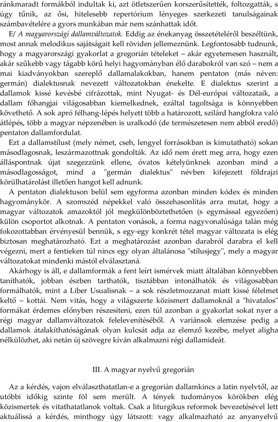 Legfontosabb tudnunk, hogy a magyarországi gyakorlat a gregorián tételeket akár egyetemesen használt, akár szűkebb vagy tágabb körű helyi hagyományban élő darabokról van szó nem a mai kiadványokban
