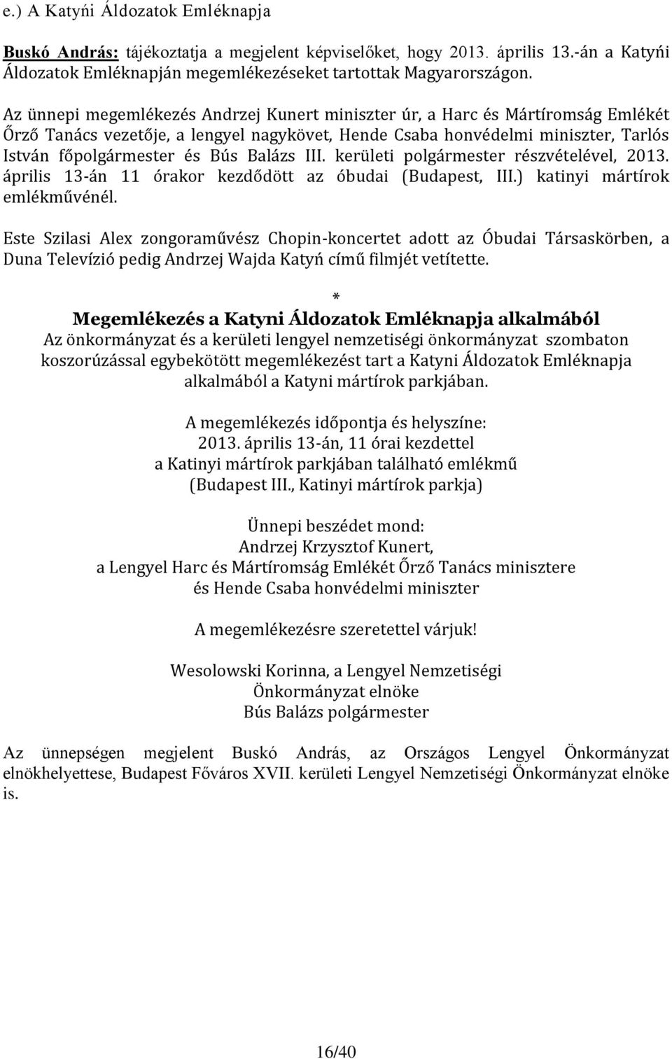 Balázs III. kerületi polgármester részvételével, 2013. április 13-án 11 órakor kezdődött az óbudai (Budapest, III.) katinyi mártírok emlékművénél.