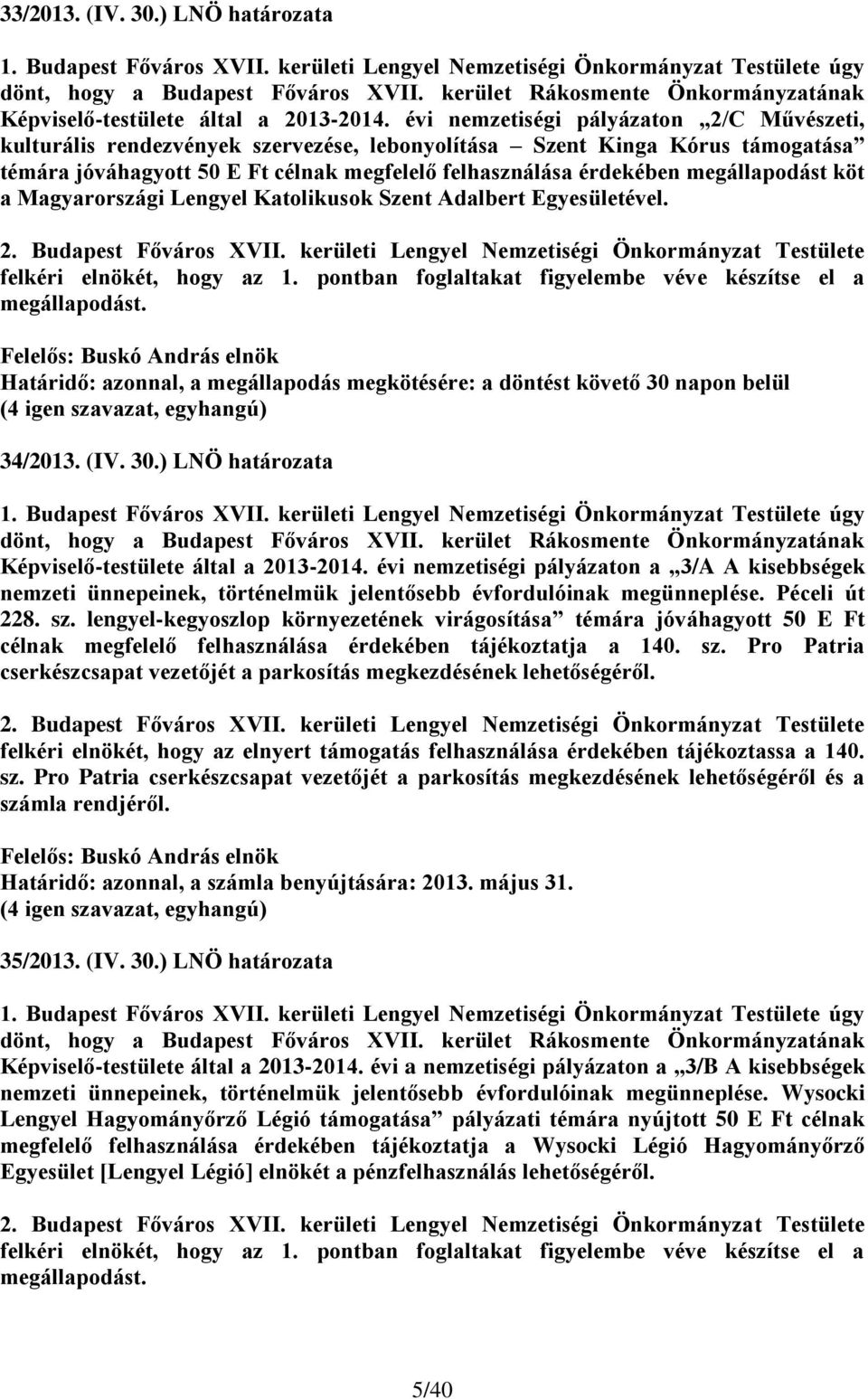 évi nemzetiségi pályázaton 2/C Művészeti, kulturális rendezvények szervezése, lebonyolítása Szent Kinga Kórus támogatása témára jóváhagyott 50 E Ft célnak megfelelő felhasználása érdekében