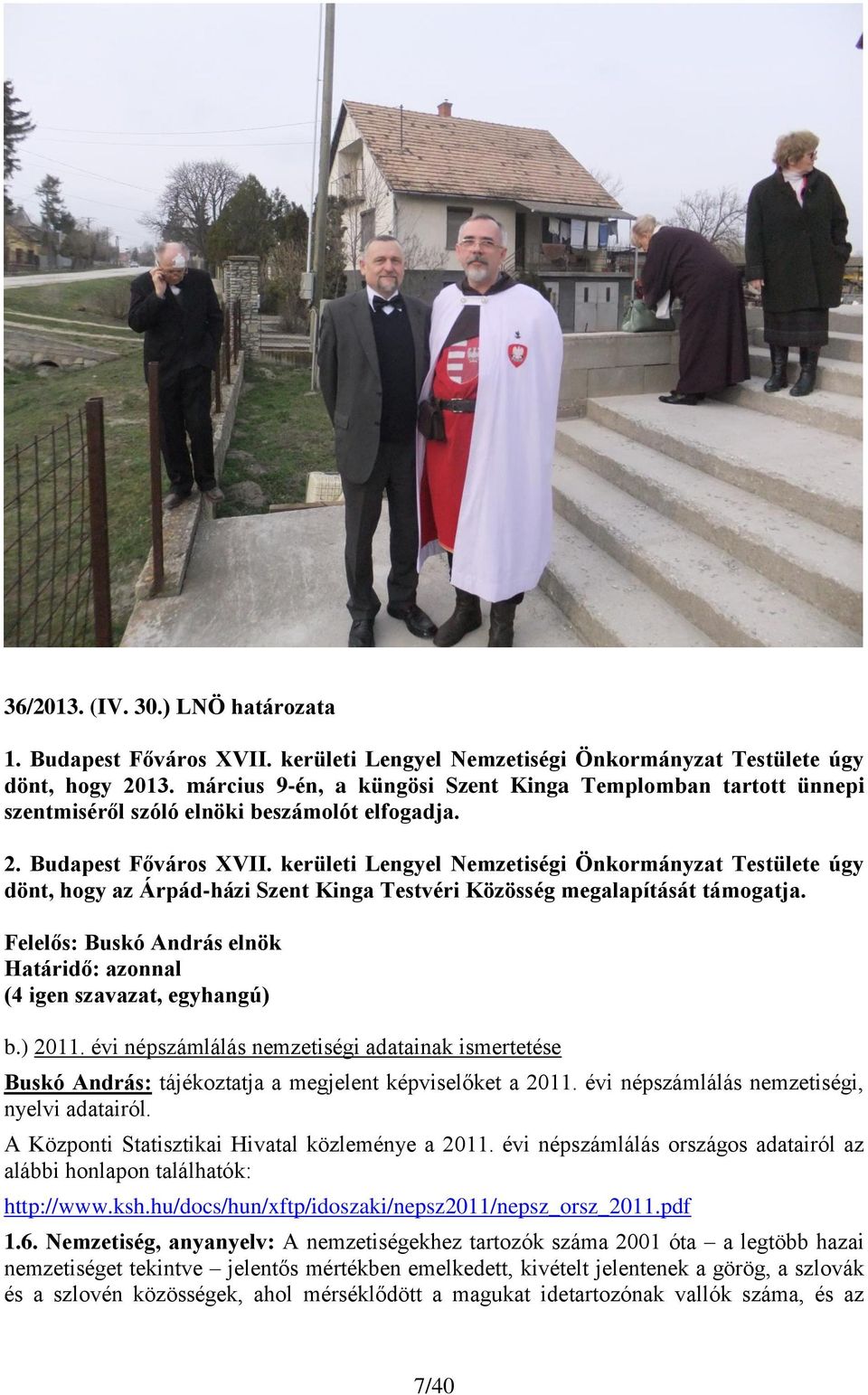 kerületi Lengyel Nemzetiségi Önkormányzat Testülete úgy dönt, hogy az Árpád-házi Szent Kinga Testvéri Közösség megalapítását támogatja.