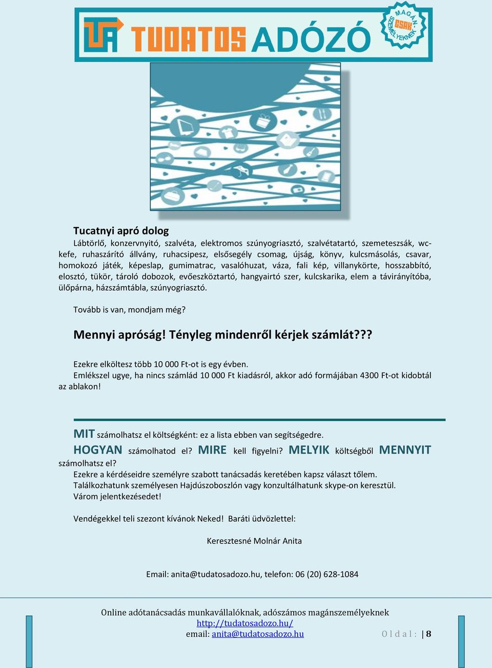 távirányítóba, ülőpárna, házszámtábla, szúnyogriasztó. Tovább is van, mondjam még? Mennyi apróság! Tényleg mindenről kérjek számlát??? Ezekre elköltesz több 10 000 Ft-ot is egy évben.