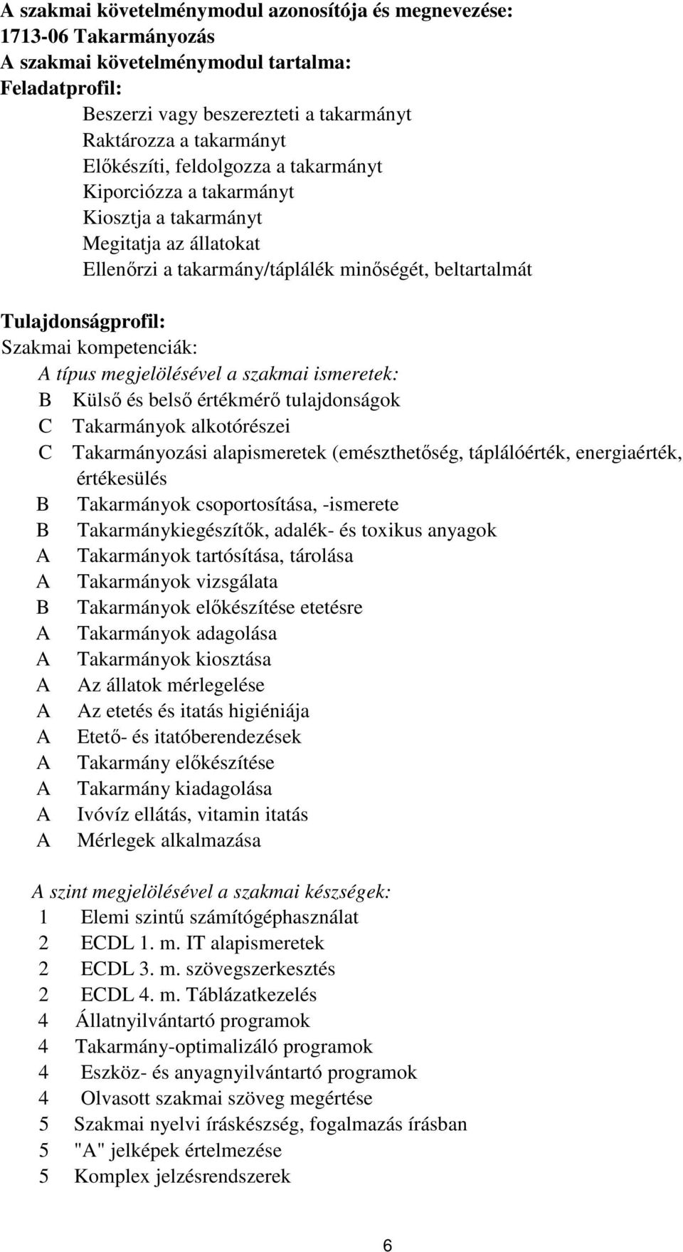 kompetenciák: A típus megjelölésével a szakmai ismeretek: B Külső és belső értékmérő tulajdonságok C Takarmányok alkotórészei C Takarmányozási alapismeretek (emészthetőség, táplálóérték,