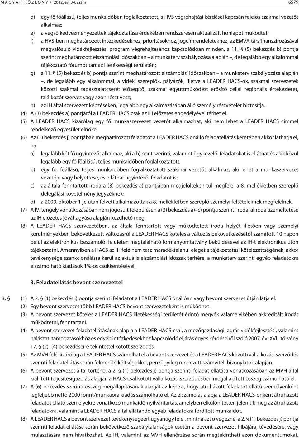 rendszeresen aktualizált honlapot mûködtet; f) a HVS-ben meghatározott intézkedésekhez, prioritásokhoz, jogcímrendeletekhez, az EMVA társfinanszírozásával megvalósuló vidékfejlesztési program