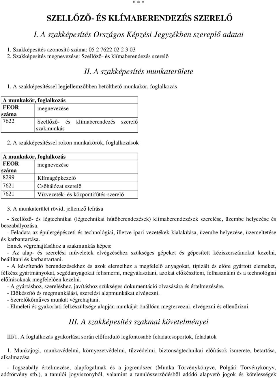 A szakképesítéssel legjellemzőbben betölthető munkakör, foglalkozás A munkakör, foglalkozás FEOR megnevezése száma 7622 Szellőző- és klímaberendezés szerelő szakmunkás 2.