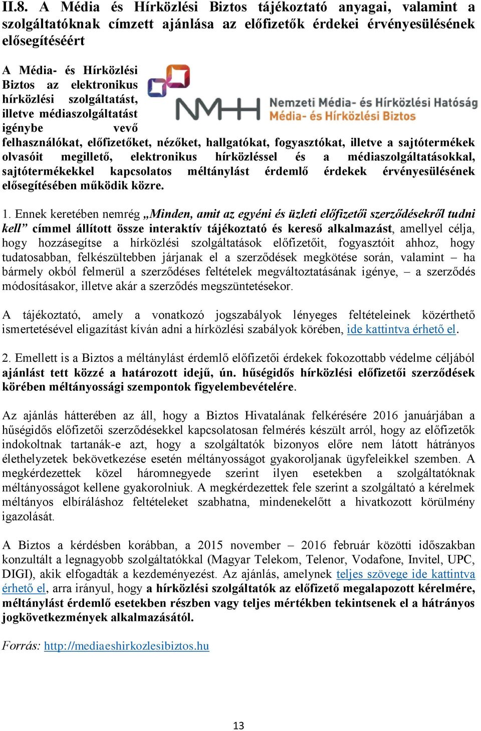 hírközléssel és a médiaszolgáltatásokkal, sajtótermékekkel kapcsolatos méltánylást érdemlő érdekek érvényesülésének elősegítésében működik közre. 1.