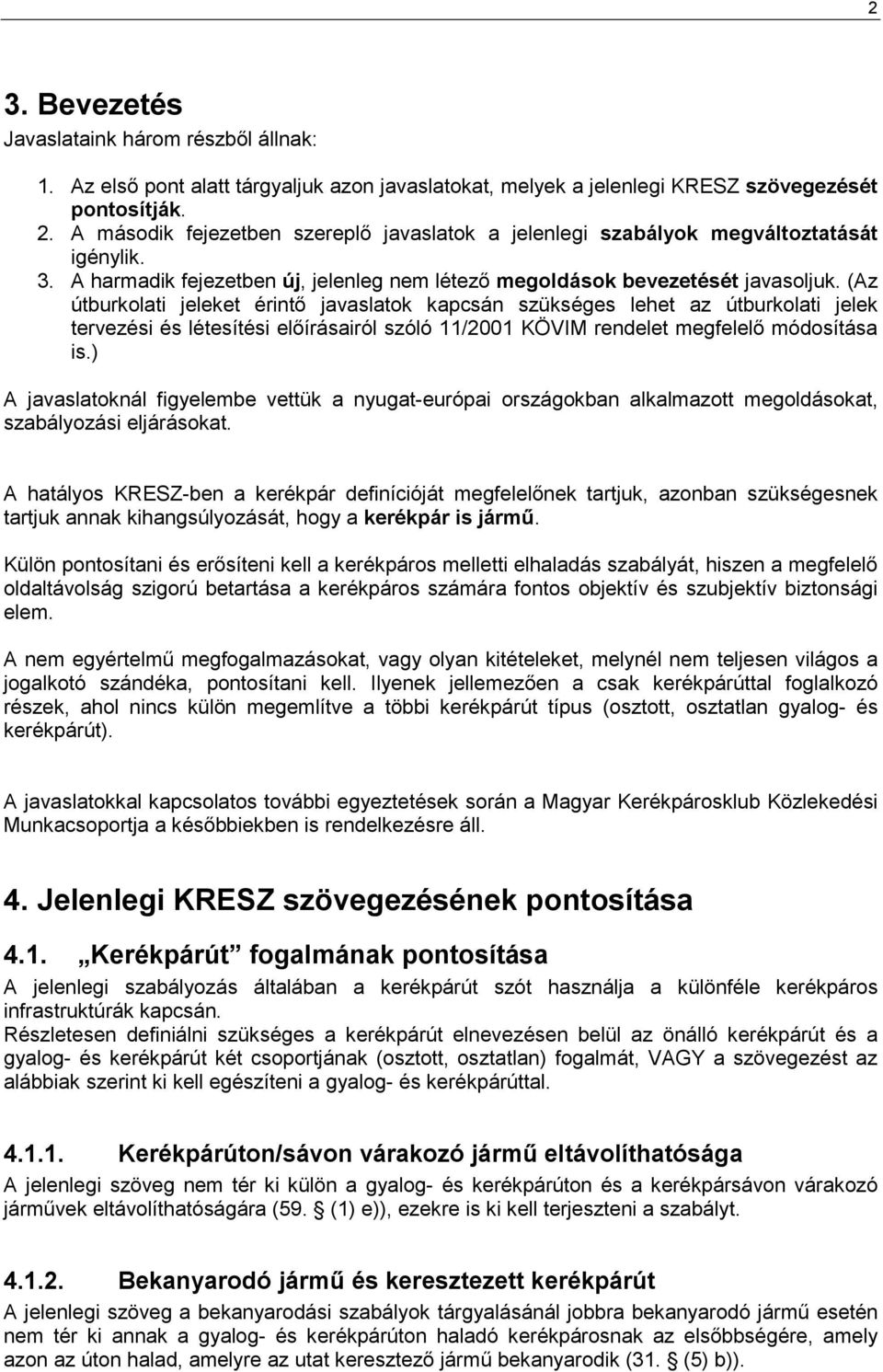 (Az útburkolati jeleket érintı javaslatok kapcsán szükséges lehet az útburkolati jelek tervezési és létesítési elıírásairól szóló 11/2001 KÖVIM rendelet megfelelı módosítása is.