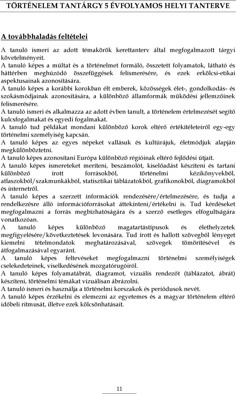 A tanuló képes a korábbi korokban élt emberek, közösségek élet-, gondolkodás- és szokásmódjainak azonosítására, a különböző államformák működési jellemzőinek felismerésére.