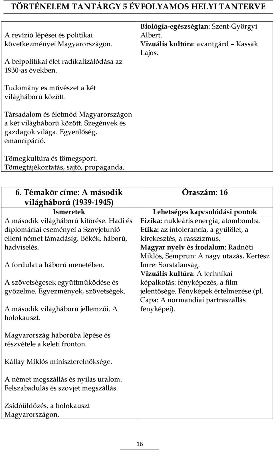 Egyenlőség, emancipáció. Tömegkultúra és tömegsport. Tömegtájékoztatás, sajtó, propaganda. 6. Témakör címe: A második világháború (1939-1945) A második világháború kitörése.