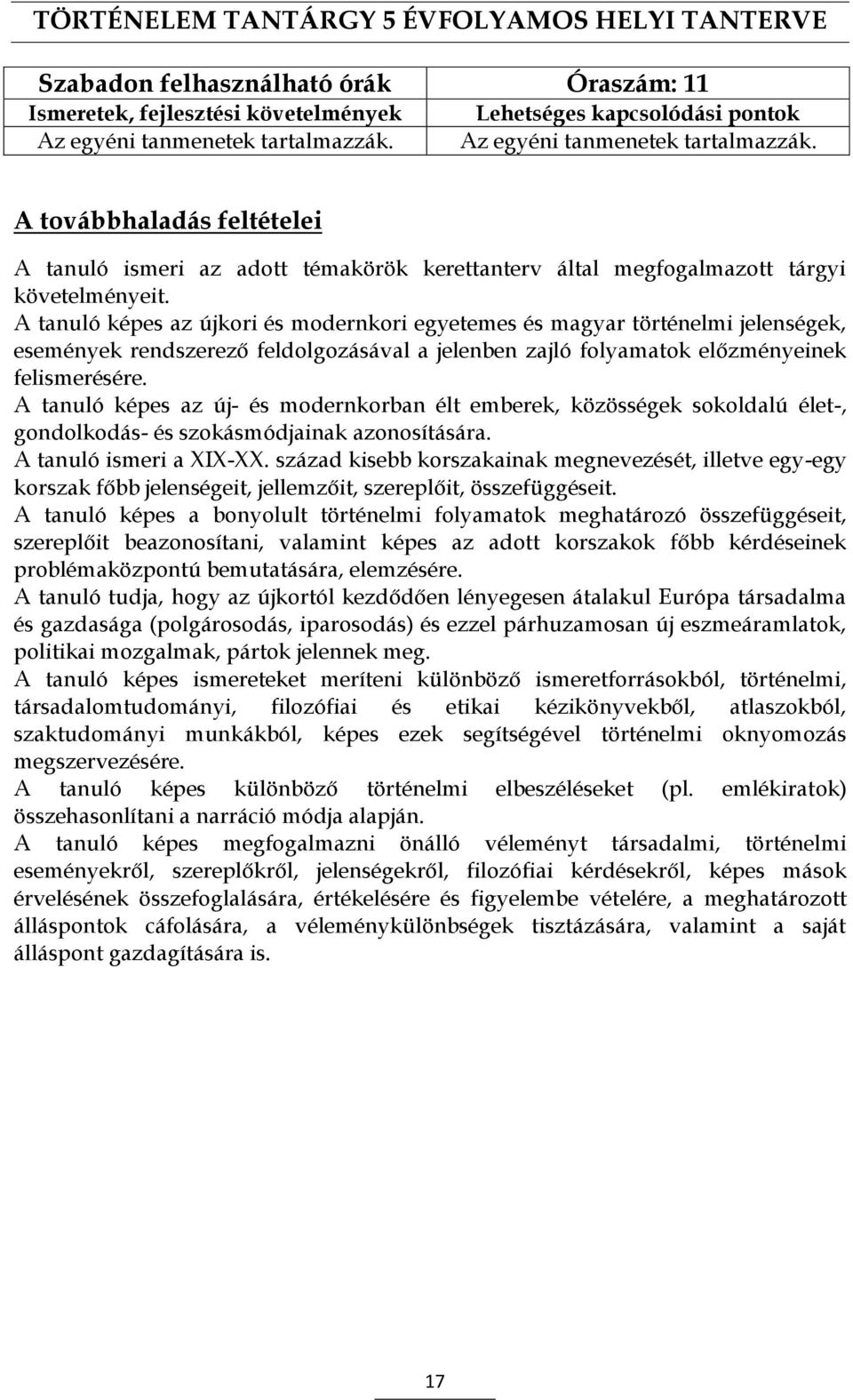 A tanuló képes az újkori és modernkori egyetemes és magyar történelmi jelenségek, események rendszerező feldolgozásával a jelenben zajló folyamatok előzményeinek felismerésére.