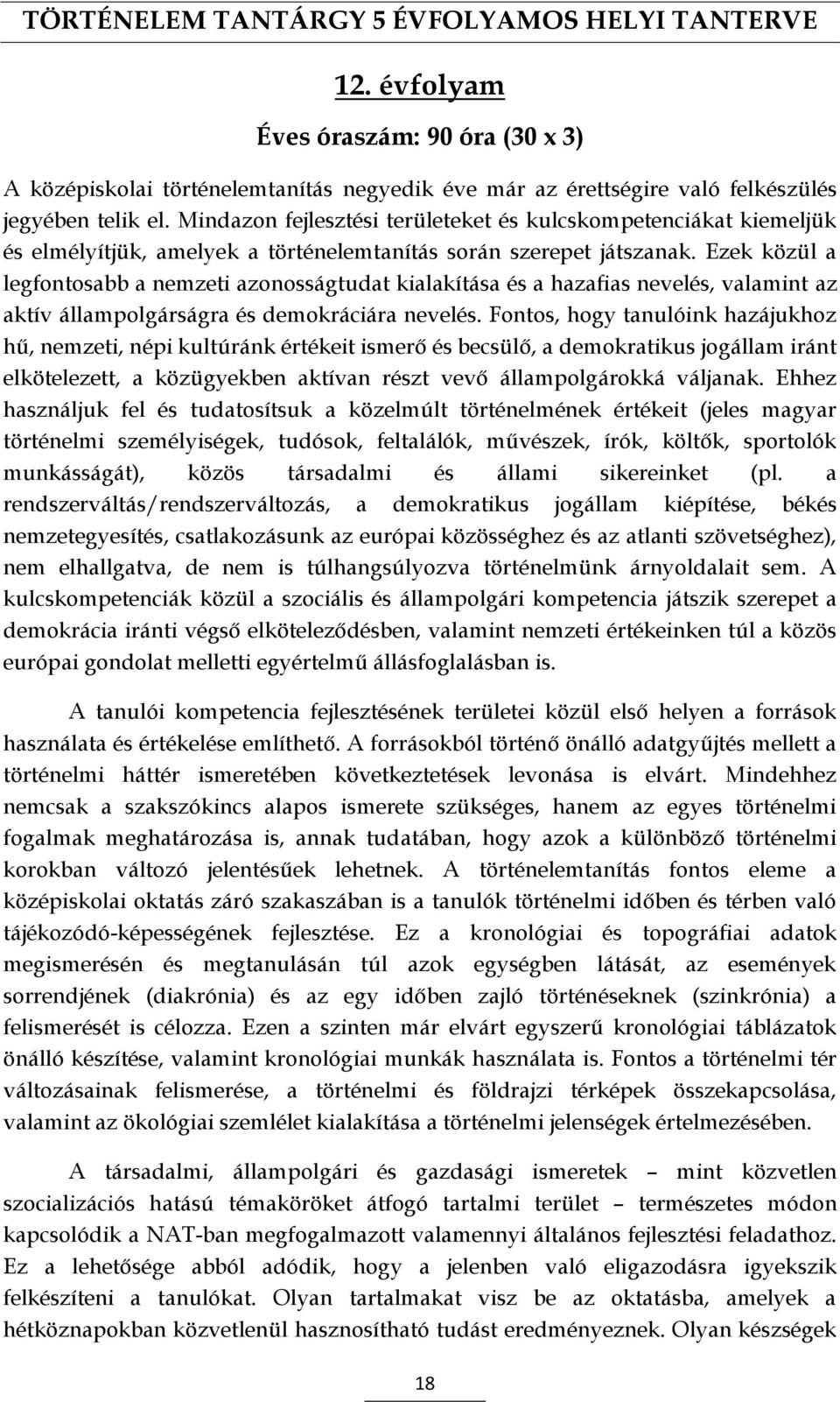 Ezek közül a legfontosabb a nemzeti azonosságtudat kialakítása és a hazafias nevelés, valamint az aktív állampolgárságra és demokráciára nevelés.