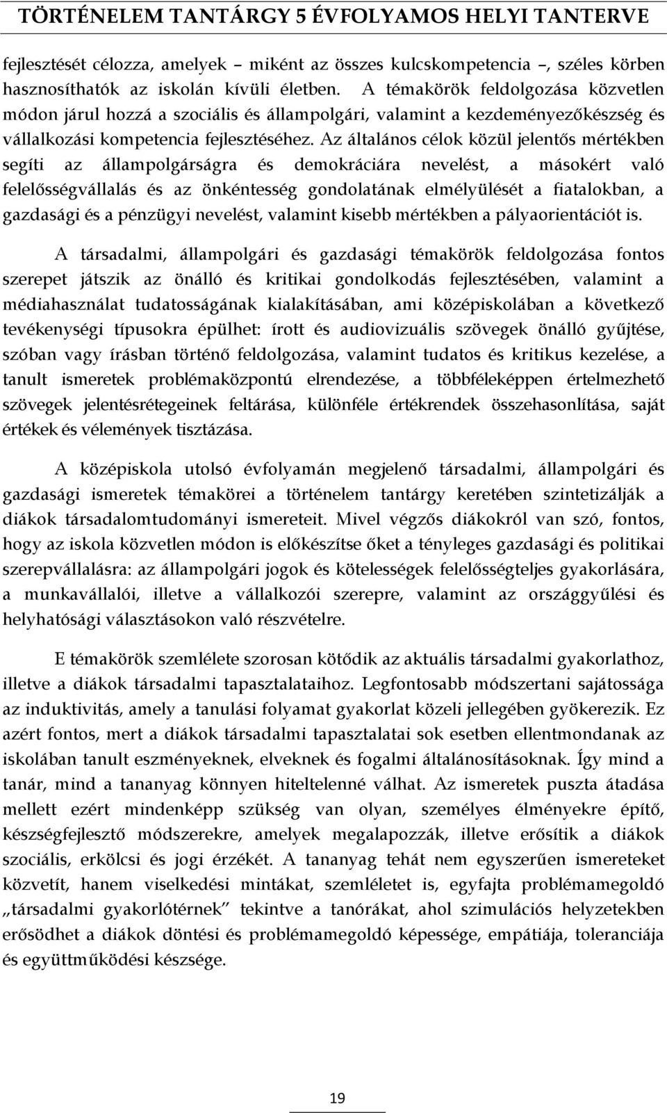 Az általános célok közül jelentős mértékben segíti az állampolgárságra és demokráciára nevelést, a másokért való felelősségvállalás és az önkéntesség gondolatának elmélyülését a fiatalokban, a