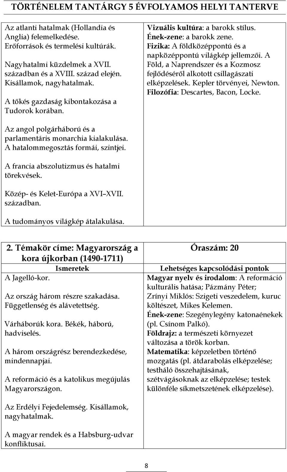 A Föld, a Naprendszer és a Kozmosz fejlődéséről alkotott csillagászati elképzelések. Kepler törvényei, Newton. Filozófia: Descartes, Bacon, Locke.