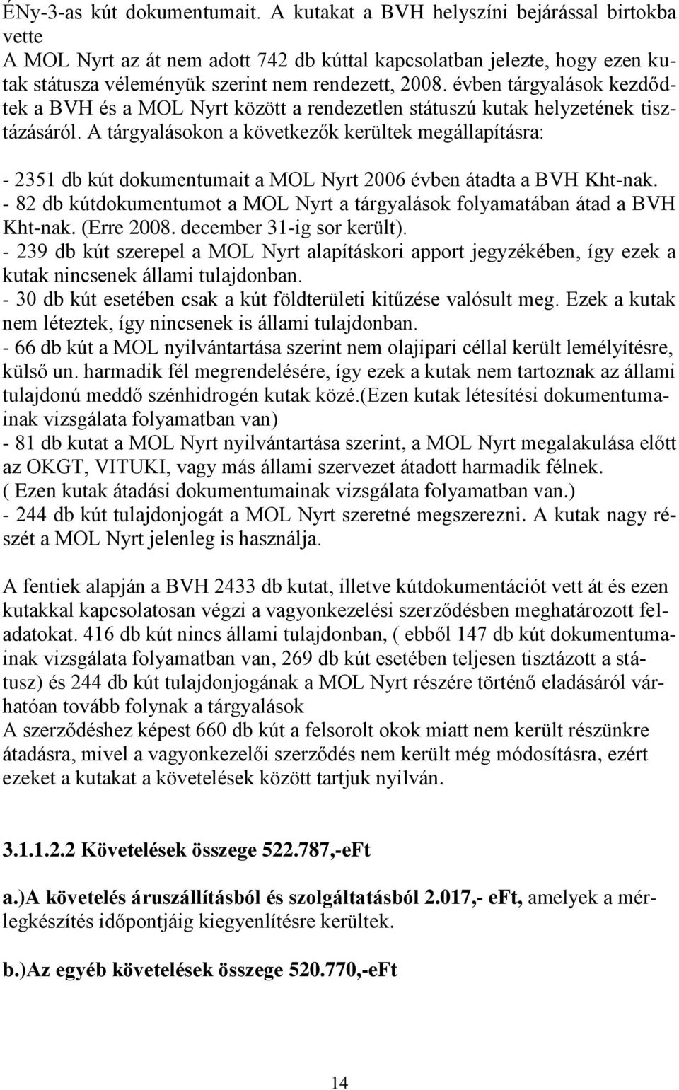 évben tárgyalások kezdődtek a BVH és a MOL Nyrt között a rendezetlen státuszú kutak helyzetének tisztázásáról.