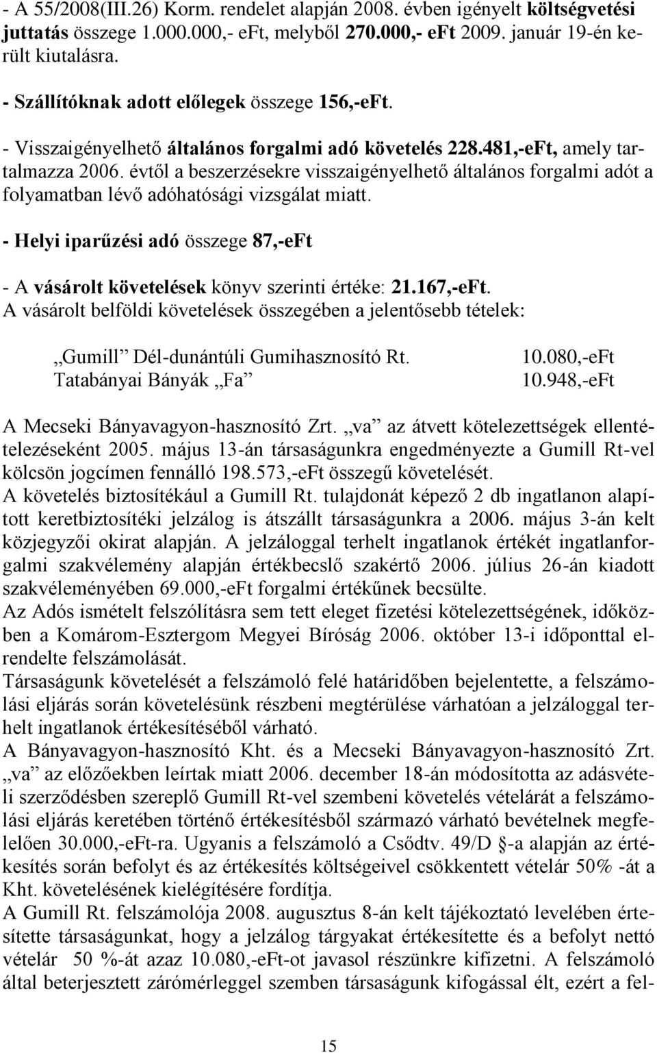 évtől a beszerzésekre visszaigényelhető általános forgalmi adót a folyamatban lévő adóhatósági vizsgálat miatt.