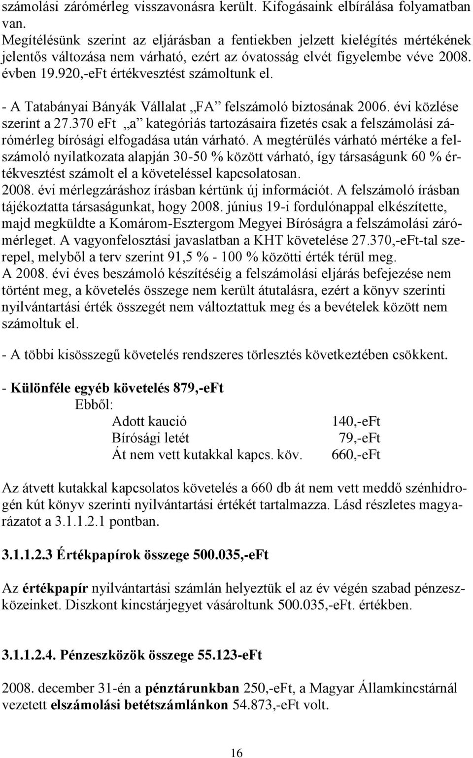 920,-eFt értékvesztést számoltunk el. - A Tatabányai Bányák Vállalat FA felszámoló biztosának 2006. évi közlése szerint a 27.