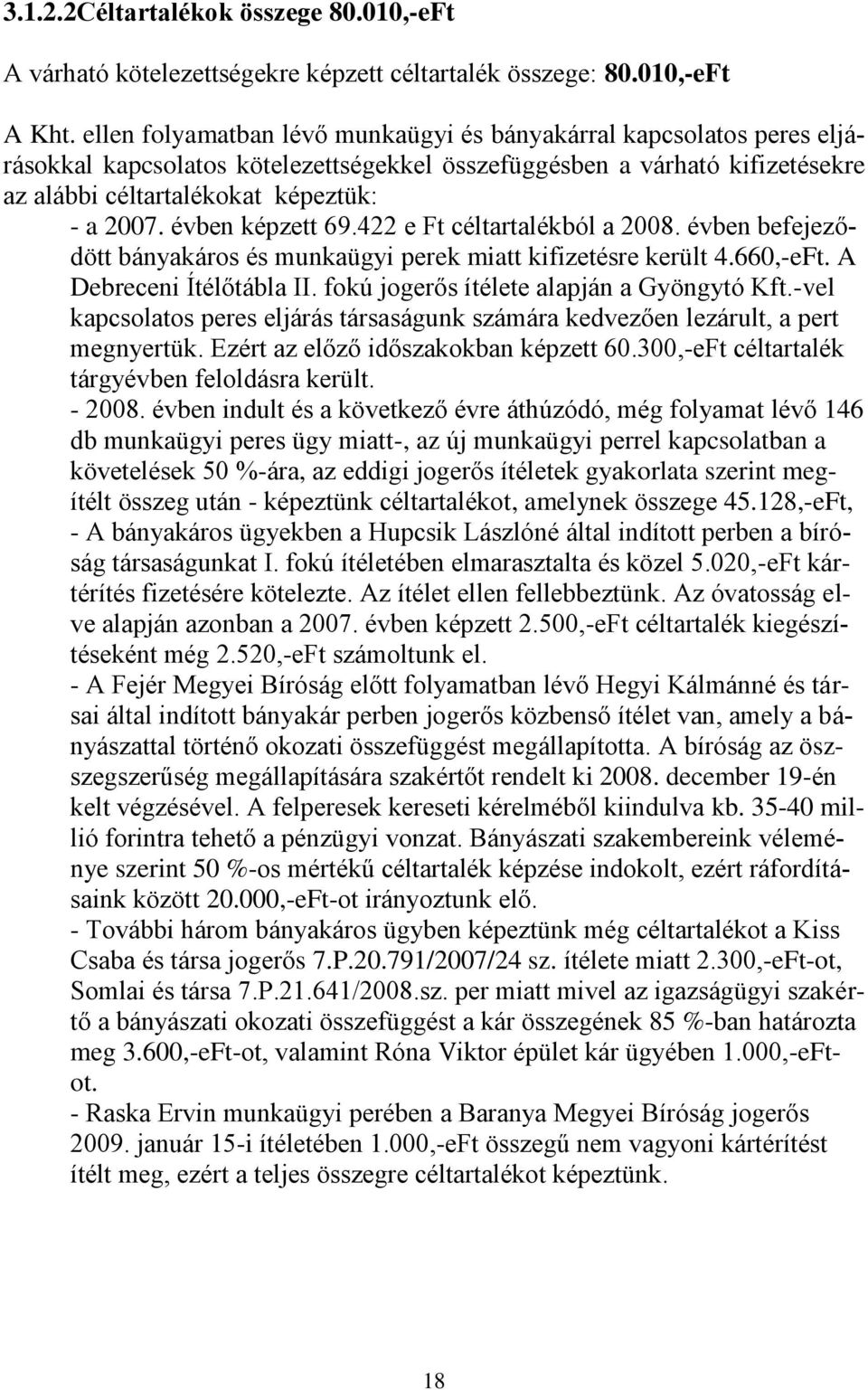 évben képzett 69.422 e Ft céltartalékból a 2008. évben befejeződött bányakáros és munkaügyi perek miatt kifizetésre került 4.660,-eFt. A Debreceni Ítélőtábla II.