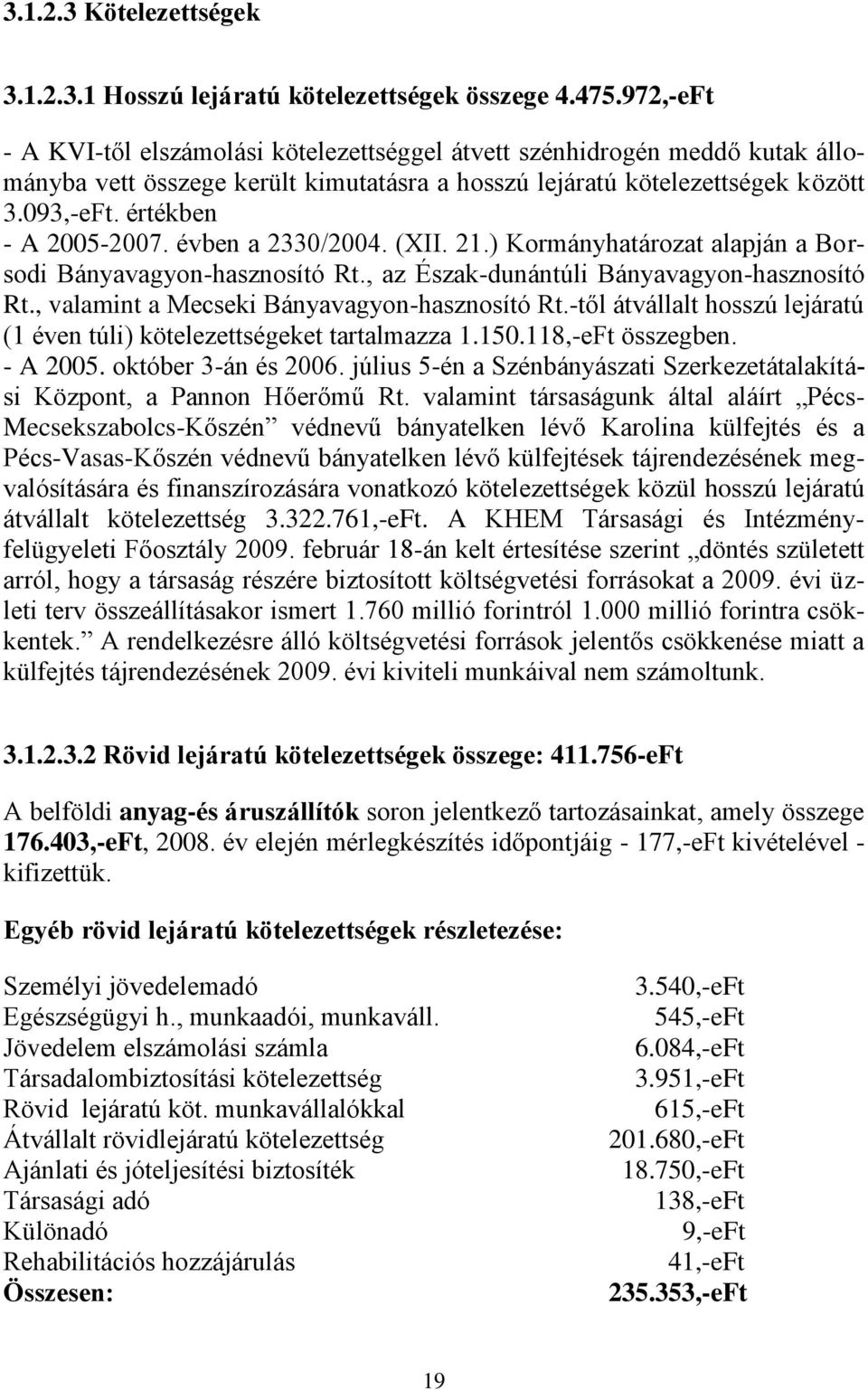 értékben - A 2005-2007. évben a 2330/2004. (XII. 21.) Kormányhatározat alapján a Borsodi Bányavagyon-hasznosító Rt., az Észak-dunántúli Bányavagyon-hasznosító Rt.