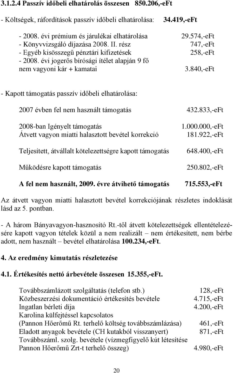 840,-eFt - Kapott támogatás passzív időbeli elhatárolása: 2007 évben fel nem használt támogatás 432.