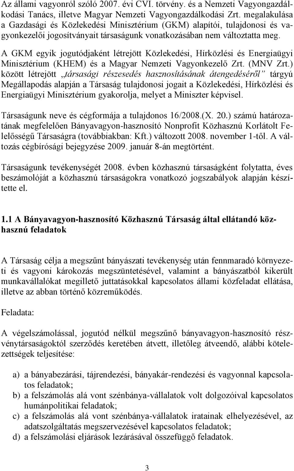 A GKM egyik jogutódjaként létrejött Közlekedési, Hírközlési és Energiaügyi Minisztérium (KHEM) és a Magyar Nemzeti Vagyonkezelő Zrt. (MNV Zrt.