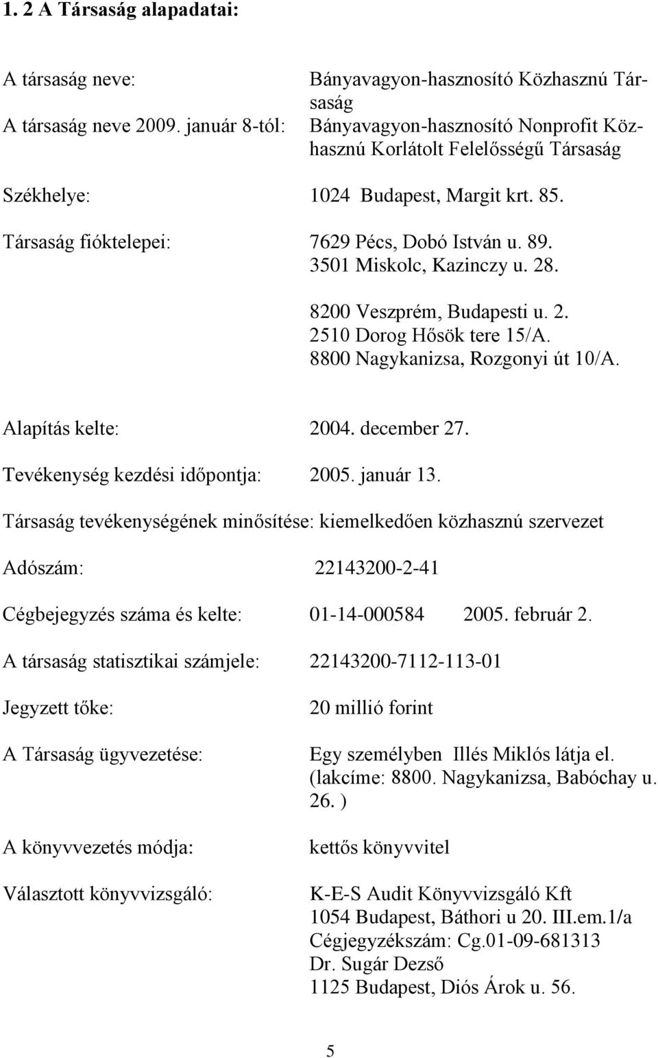 Társaság fióktelepei: 7629 Pécs, Dobó István u. 89. 3501 Miskolc, Kazinczy u. 28. 8200 Veszprém, Budapesti u. 2. 2510 Dorog Hősök tere 15/A. 8800 Nagykanizsa, Rozgonyi út 10/A. Alapítás kelte: 2004.