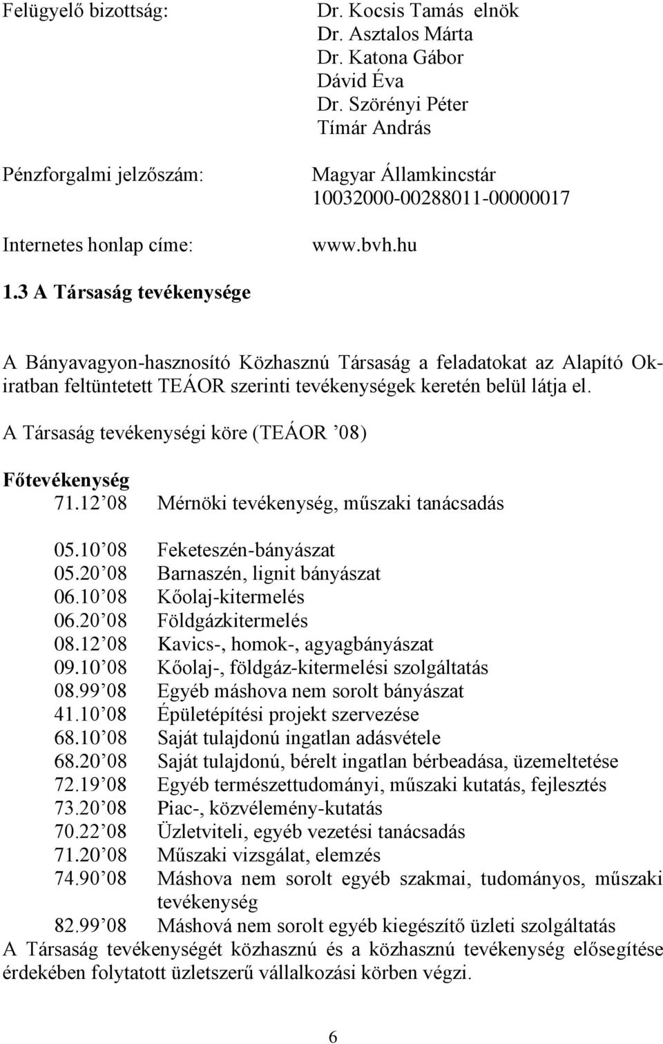 3 A Társaság tevékenysége A Bányavagyon-hasznosító Közhasznú Társaság a feladatokat az Alapító Okiratban feltüntetett TEÁOR szerinti tevékenységek keretén belül látja el.