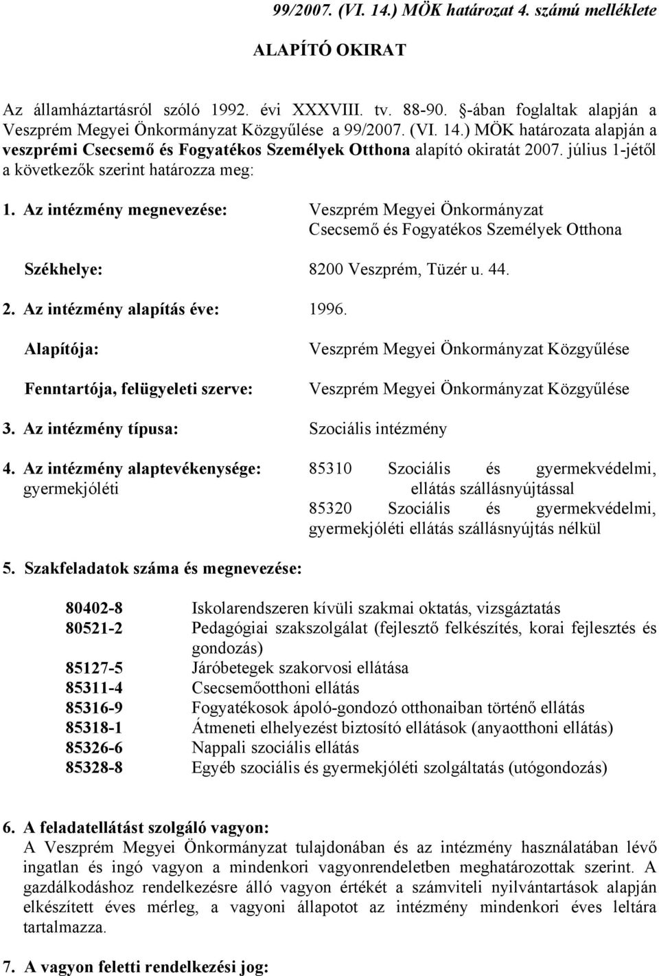 július 1-jétől a következők szerint határozza meg: 1. Az intézmény megnevezése: Veszprém Megyei Önkormányzat Csecsemő és Fogyatékos Személyek Otthona Székhelye: 8200 Veszprém, Tüzér u. 44. 2.