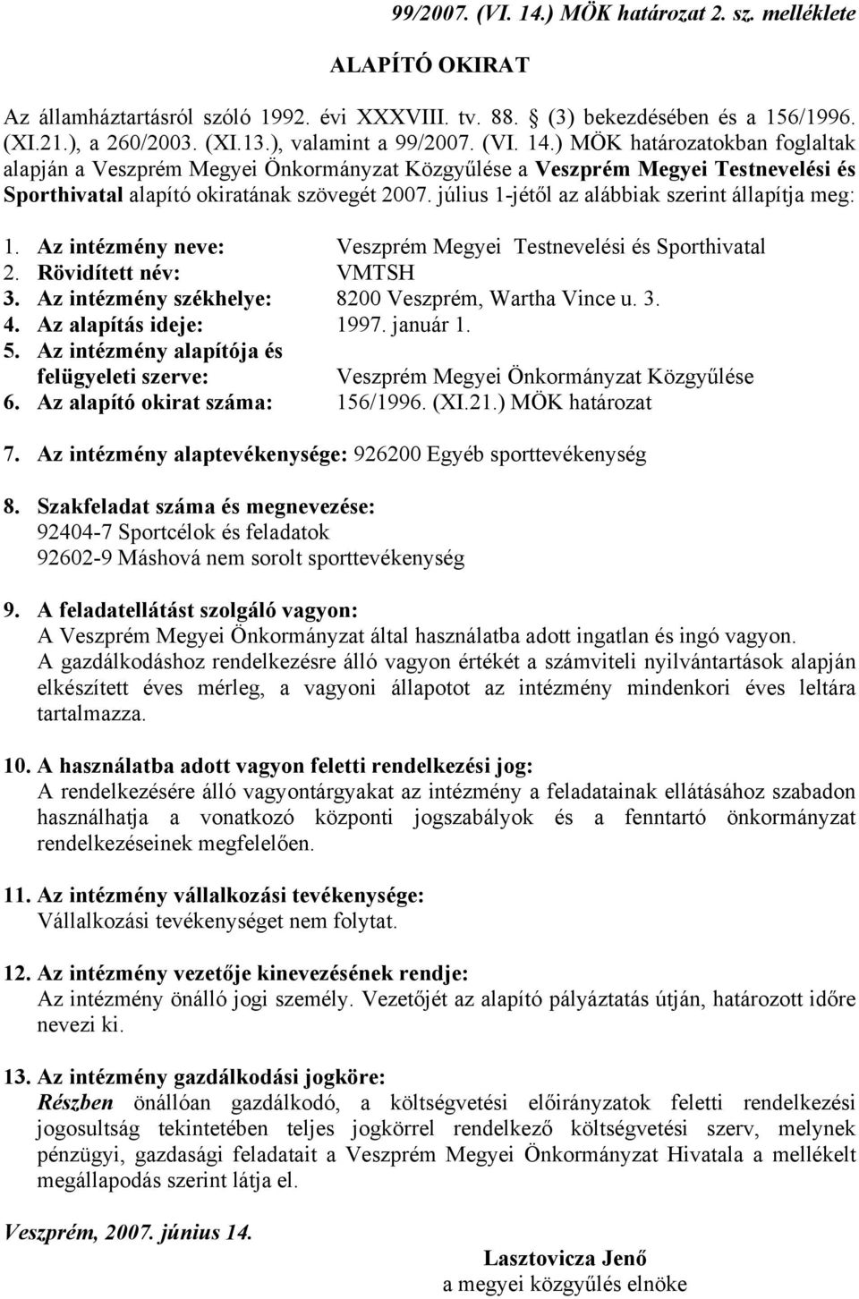 július 1-jétől az alábbiak szerint állapítja meg: 1. Az intézmény neve: Veszprém Megyei Testnevelési és Sporthivatal 2. Rövidített név: VMTSH 3. Az intézmény székhelye: 8200 Veszprém, Wartha Vince u.