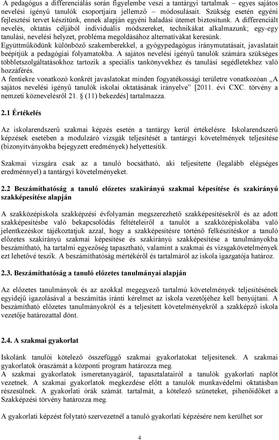 A differenciált nevelés, oktatás céljából individuális módszereket, technikákat alkalmazunk; egy-egy tanulási, nevelési helyzet, probléma megoldásához alternatívákat keresünk.