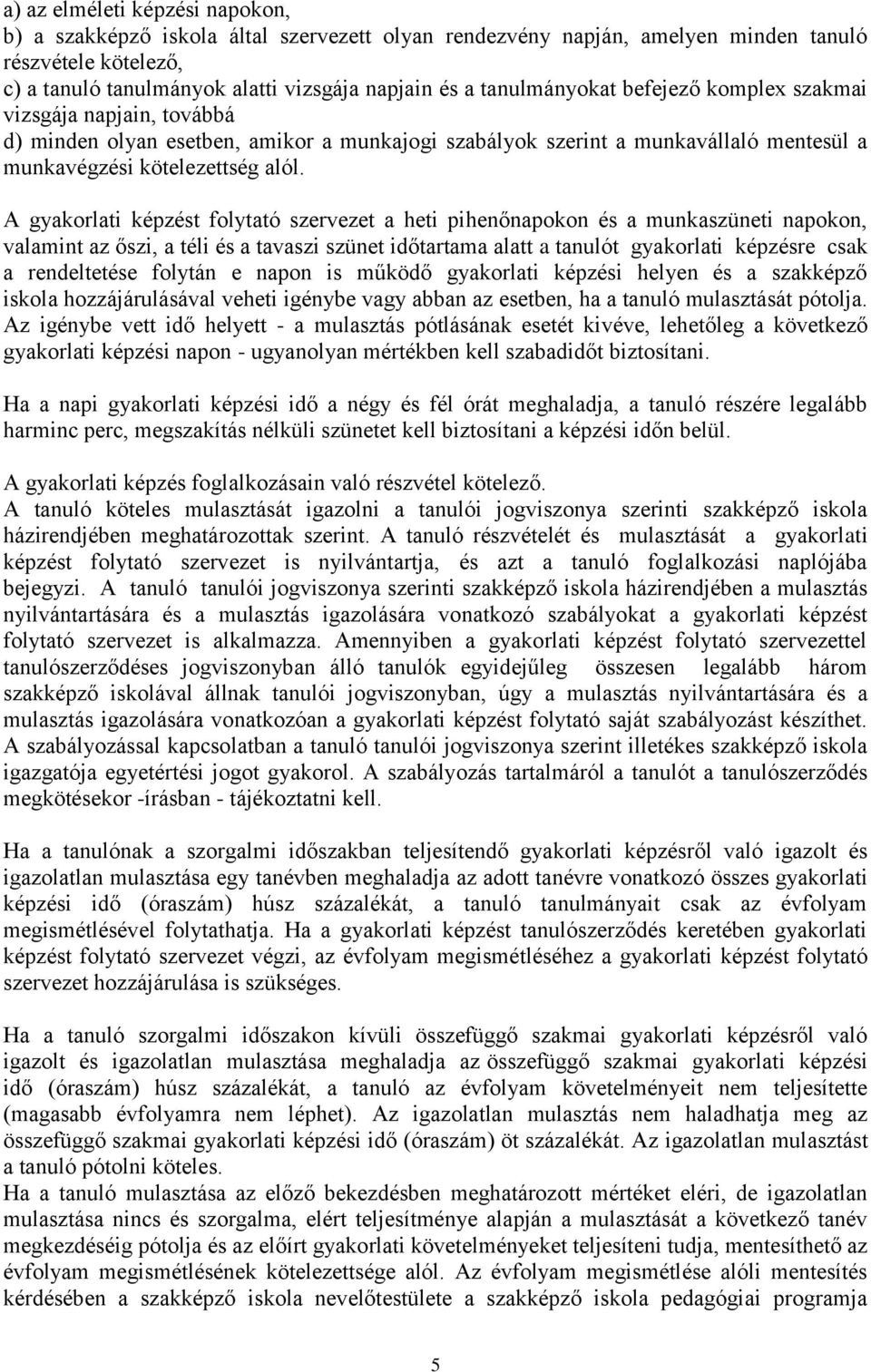 A gyakorlati képzést folytató szervezet a pihenőnapokon és a munkaszüneti napokon, valamint az őszi, a téli és a tavaszi szünet időtartama alatt a tanulót gyakorlati képzésre csak a rendeltetése