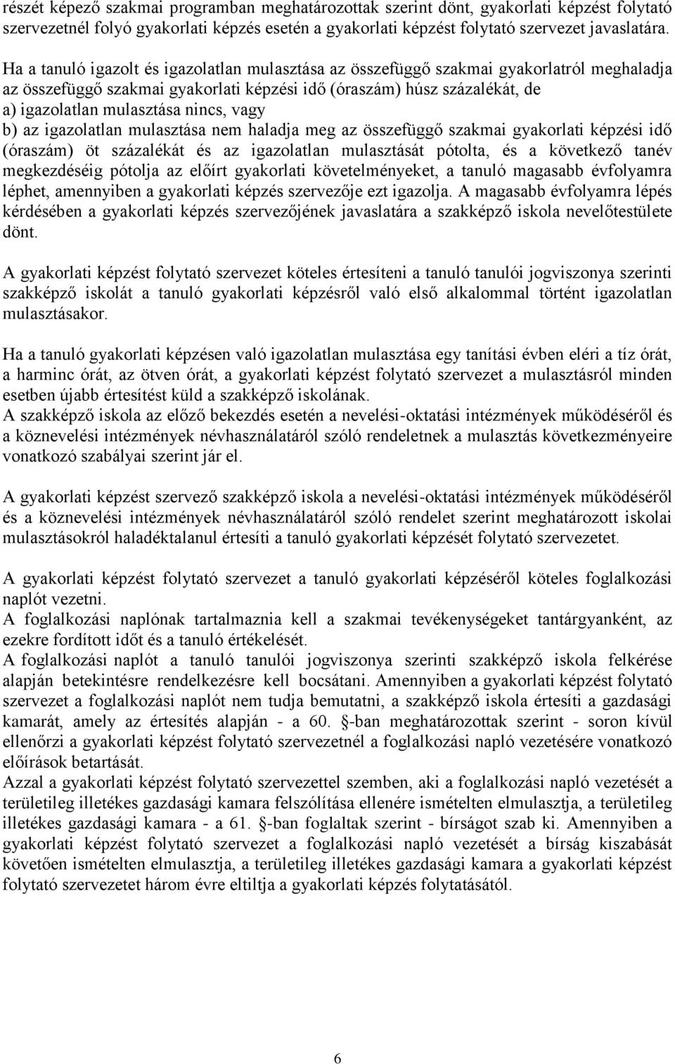 b) az igazolatlan mulasztása nem haladja meg az összefüggő szakmai gyakorlati képzési idő () öt százalékát és az igazolatlan mulasztását pótolta, és a következő tanév megkezdéséig pótolja az előírt