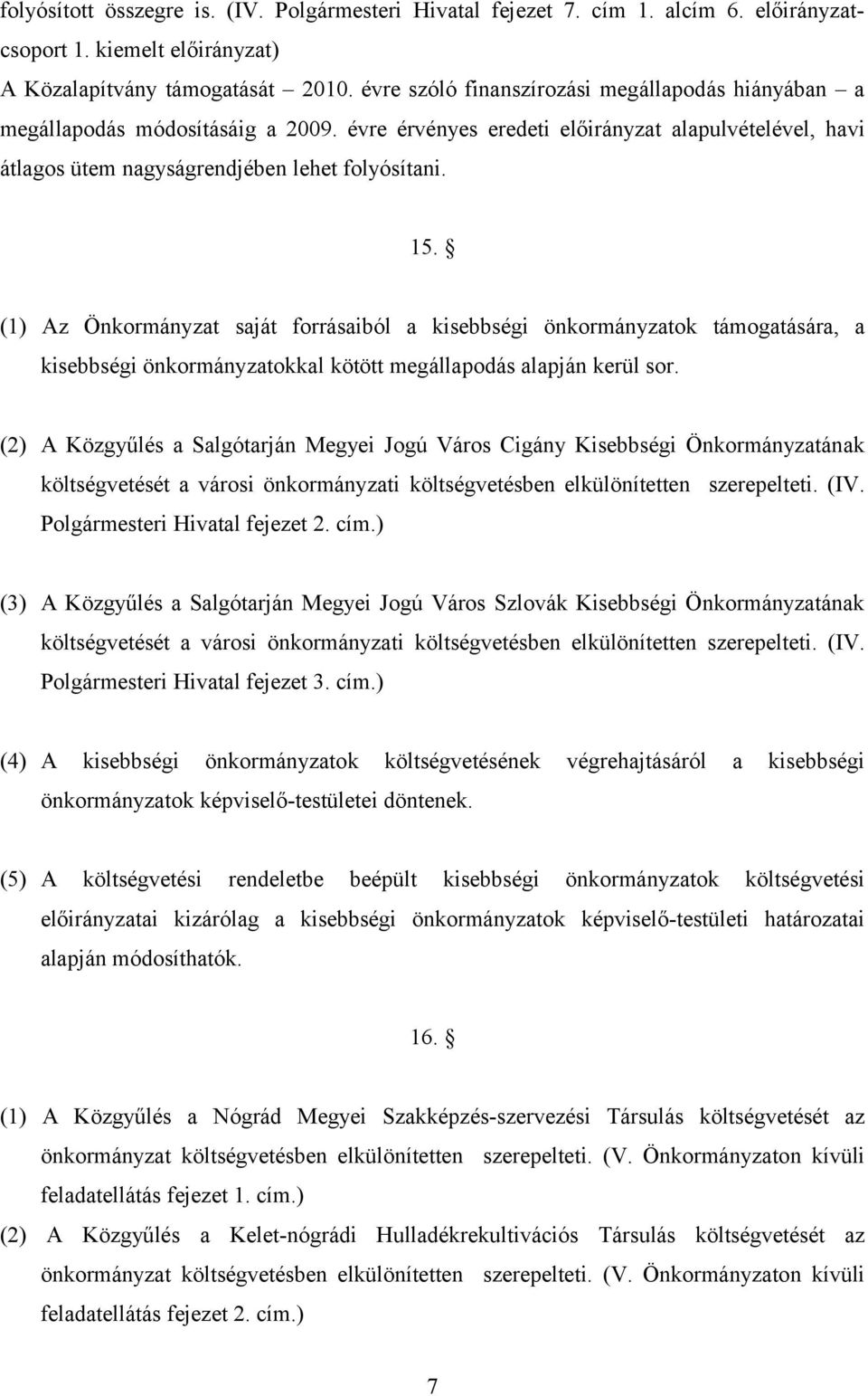 (1) Az Önkormányzat saját forrásaiból a kisebbségi önkormányzatok támogatására, a kisebbségi önkormányzatokkal kötött megállapodás alapján kerül sor.