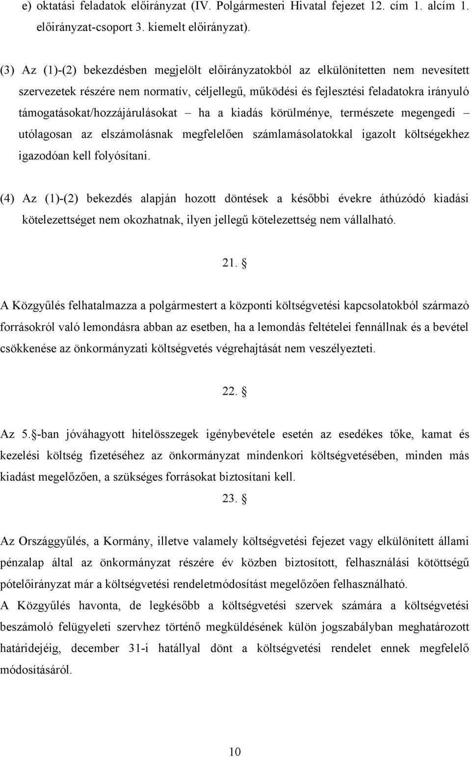 támogatásokat/hozzájárulásokat ha a kiadás körülménye, természete megengedi utólagosan az elszámolásnak megfelelően számlamásolatokkal igazolt költségekhez igazodóan kell folyósítani.