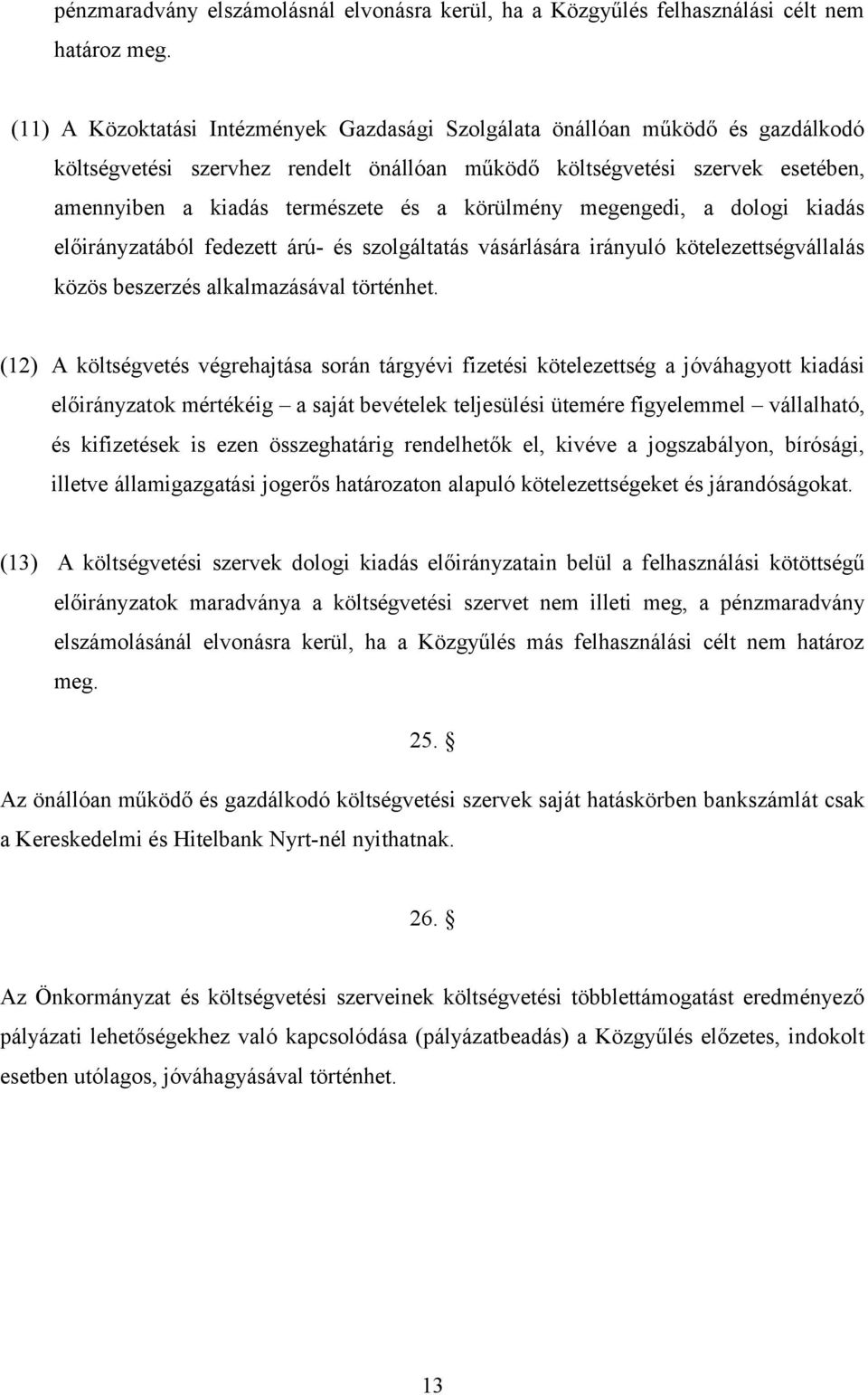 körülmény megengedi, a dologi kiadás előirányzatából fedezett árú- és szolgáltatás vásárlására irányuló kötelezettségvállalás közös beszerzés alkalmazásával történhet.