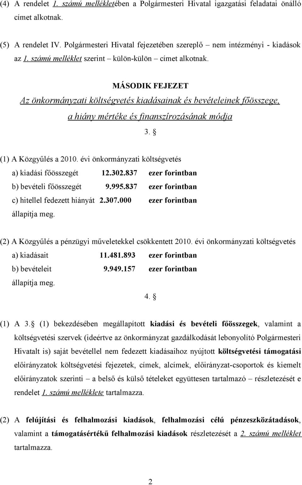 (1) A Közgyűlés a 2010. évi önkormányzati költségvetés a) kiadási főösszegét 12.302.837 ezer forintban b) bevételi főösszegét 9.995.837 ezer forintban c) hitellel fedezett hiányát 2.307.