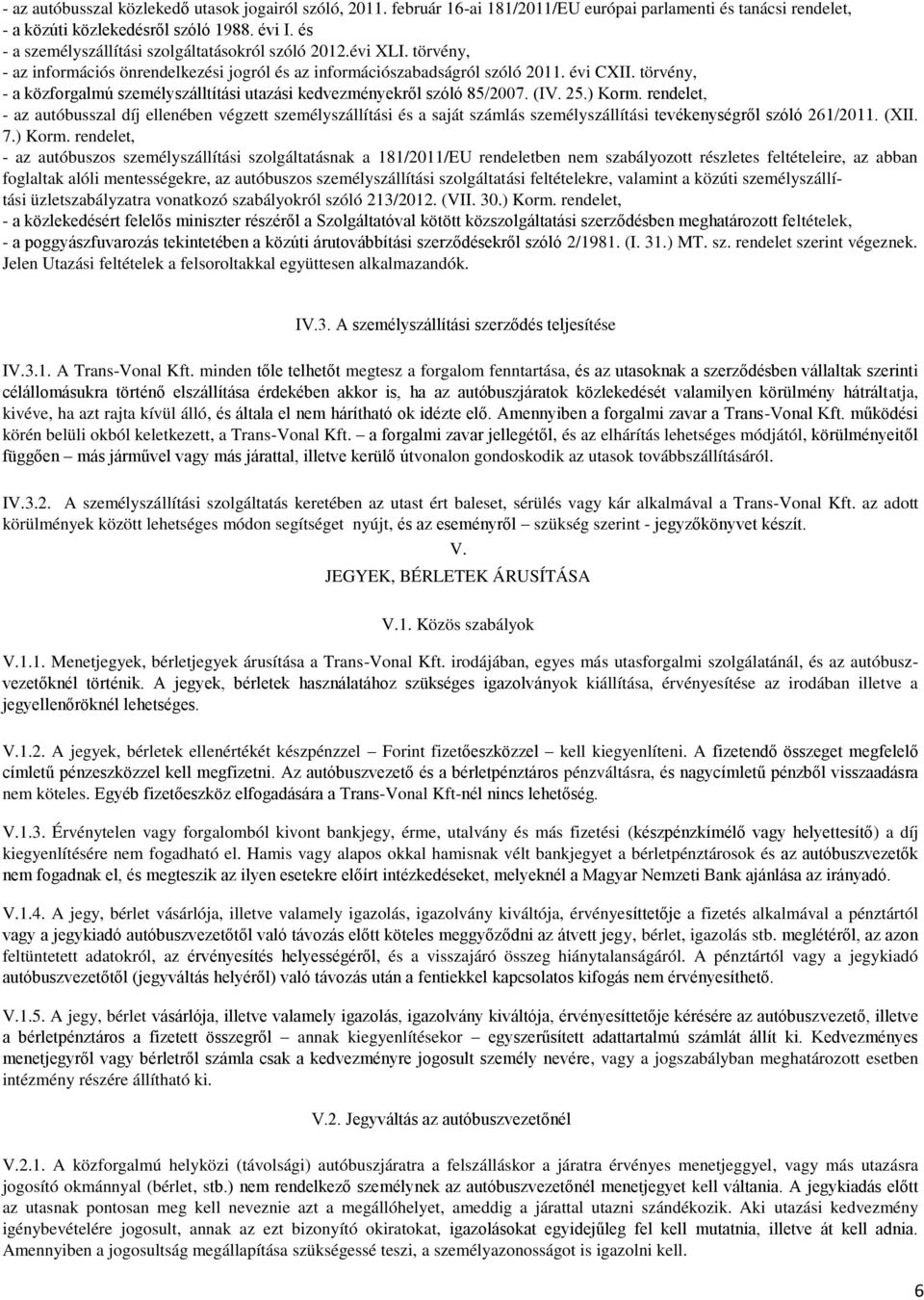 törvény, - a közforgalmú személyszálltítási utazási kedvezményekről szóló 85/2007. (IV. 25.) Korm.