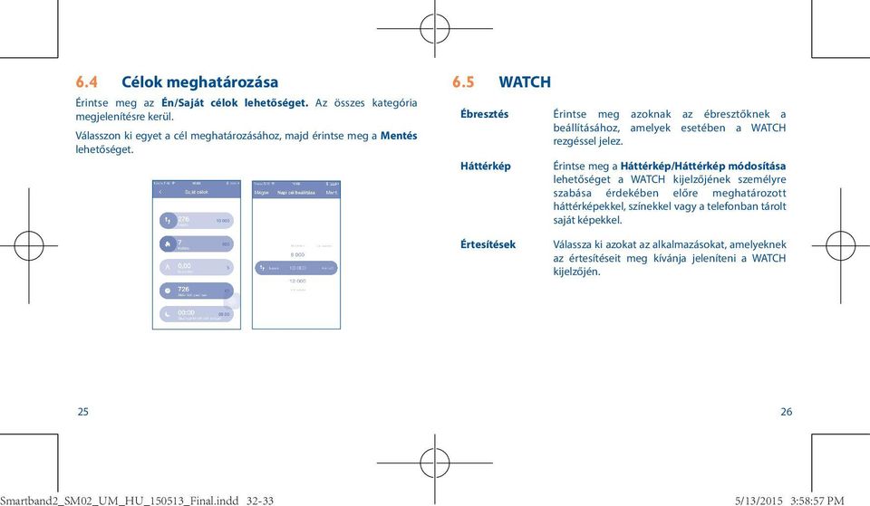 5 WATCH Ébresztés Érintse meg azoknak az ébresztőknek a beállításához, amelyek esetében a WATCH rezgéssel jelez.