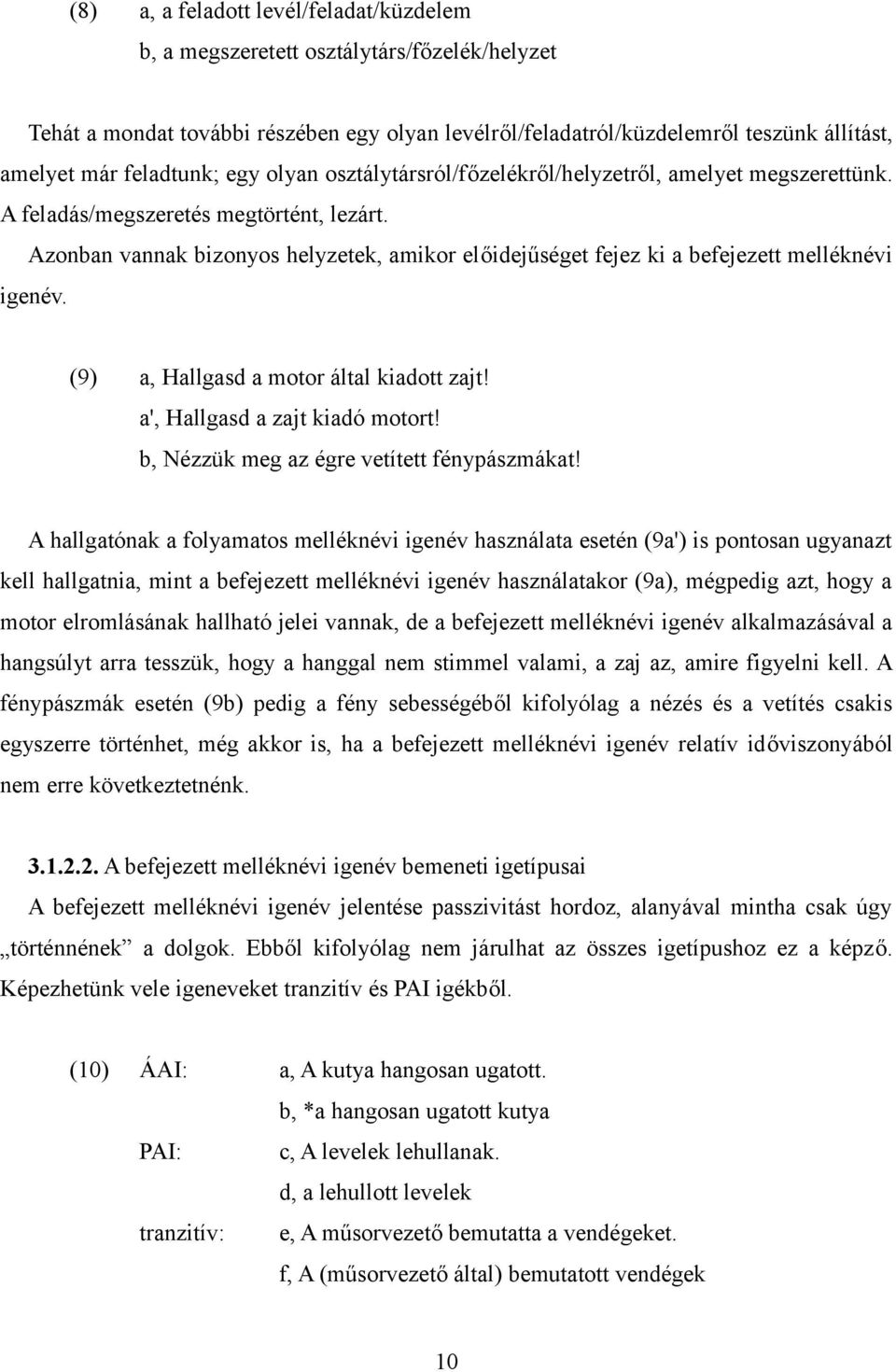 Azonban vannak bizonyos helyzetek, amikor előidejűséget fejez ki a befejezett melléknévi igenév. (9) a, Hallgasd a motor által kiadott zajt! a', Hallgasd a zajt kiadó motort!