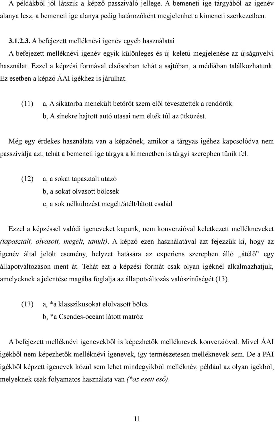 Ezzel a képzési formával elsősorban tehát a sajtóban, a médiában találkozhatunk. Ez esetben a képző ÁAI igékhez is járulhat. (11) a, A sikátorba menekült betörőt szem elől tévesztették a rendőrök.