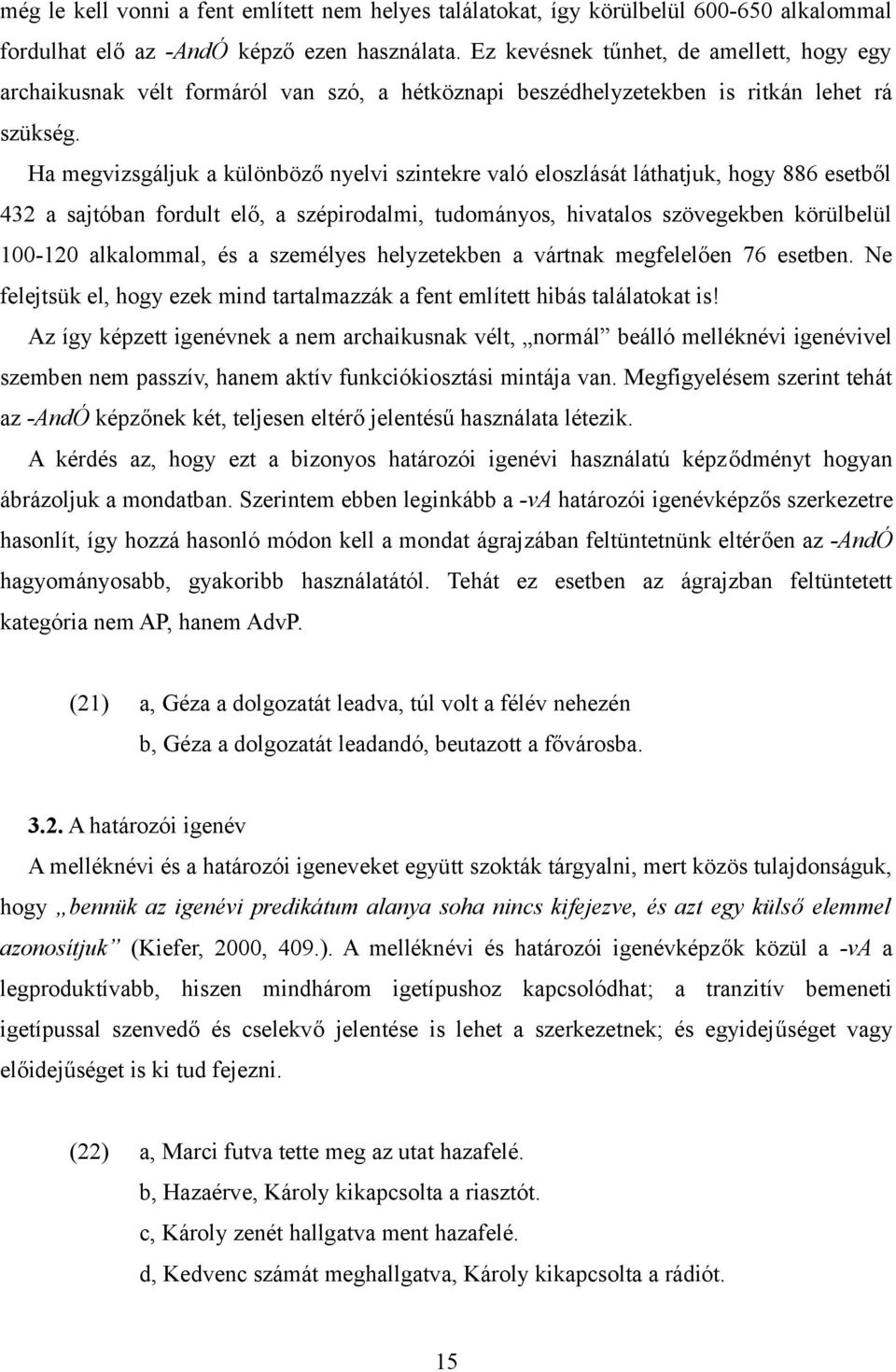 Ha megvizsgáljuk a különböző nyelvi szintekre való eloszlását láthatjuk, hogy 886 esetből 432 a sajtóban fordult elő, a szépirodalmi, tudományos, hivatalos szövegekben körülbelül 100-120 alkalommal,