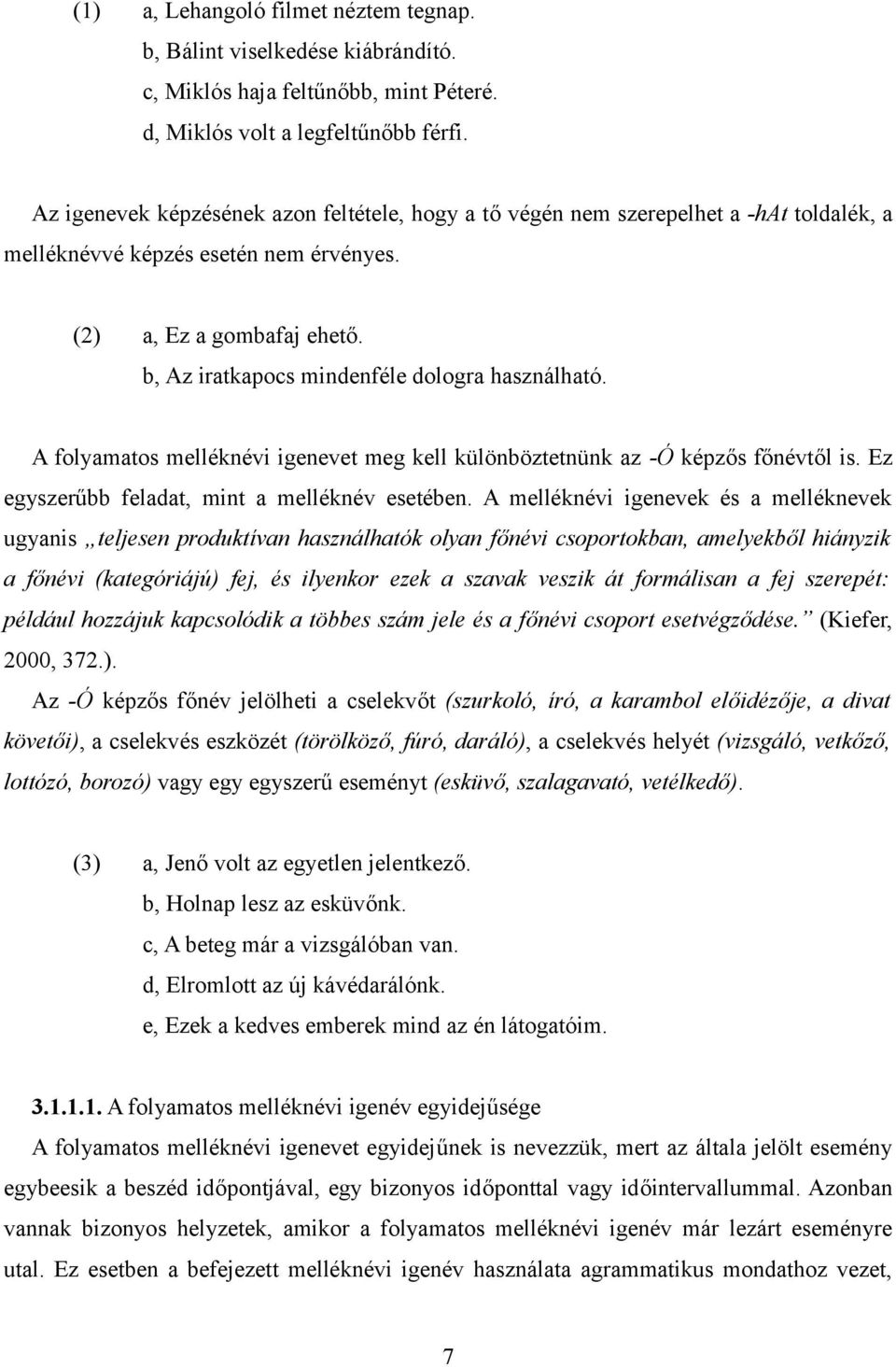 b, Az iratkapocs mindenféle dologra használható. A folyamatos melléknévi igenevet meg kell különböztetnünk az -Ó képzős főnévtől is. Ez egyszerűbb feladat, mint a melléknév esetében.