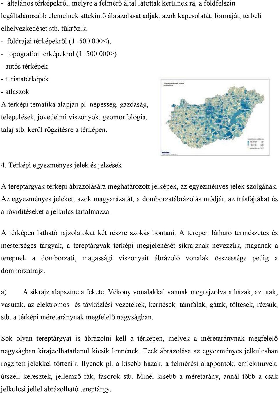 népesség, gazdaság, települések, jövedelmi viszonyok, geomorfológia, talaj stb. kerül rögzítésre a térképen. 4.