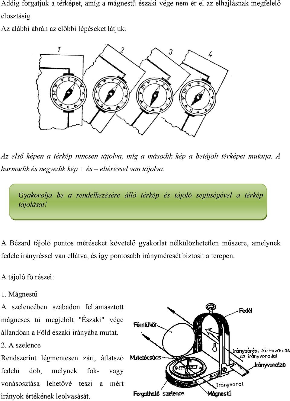 Gyakorolja be a rendelkezésére álló térkép és tájoló segítségével a térkép tájolását!