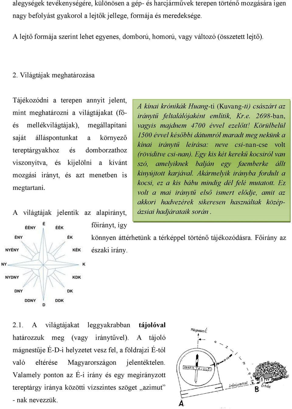 Világtájak meghatározása Tájékozódni a terepen annyit jelent, mint meghatározni a világtájakat (fő- és mellékvilágtájak), megállapítani saját álláspontunkat a környező tereptárgyakhoz és domborzathoz