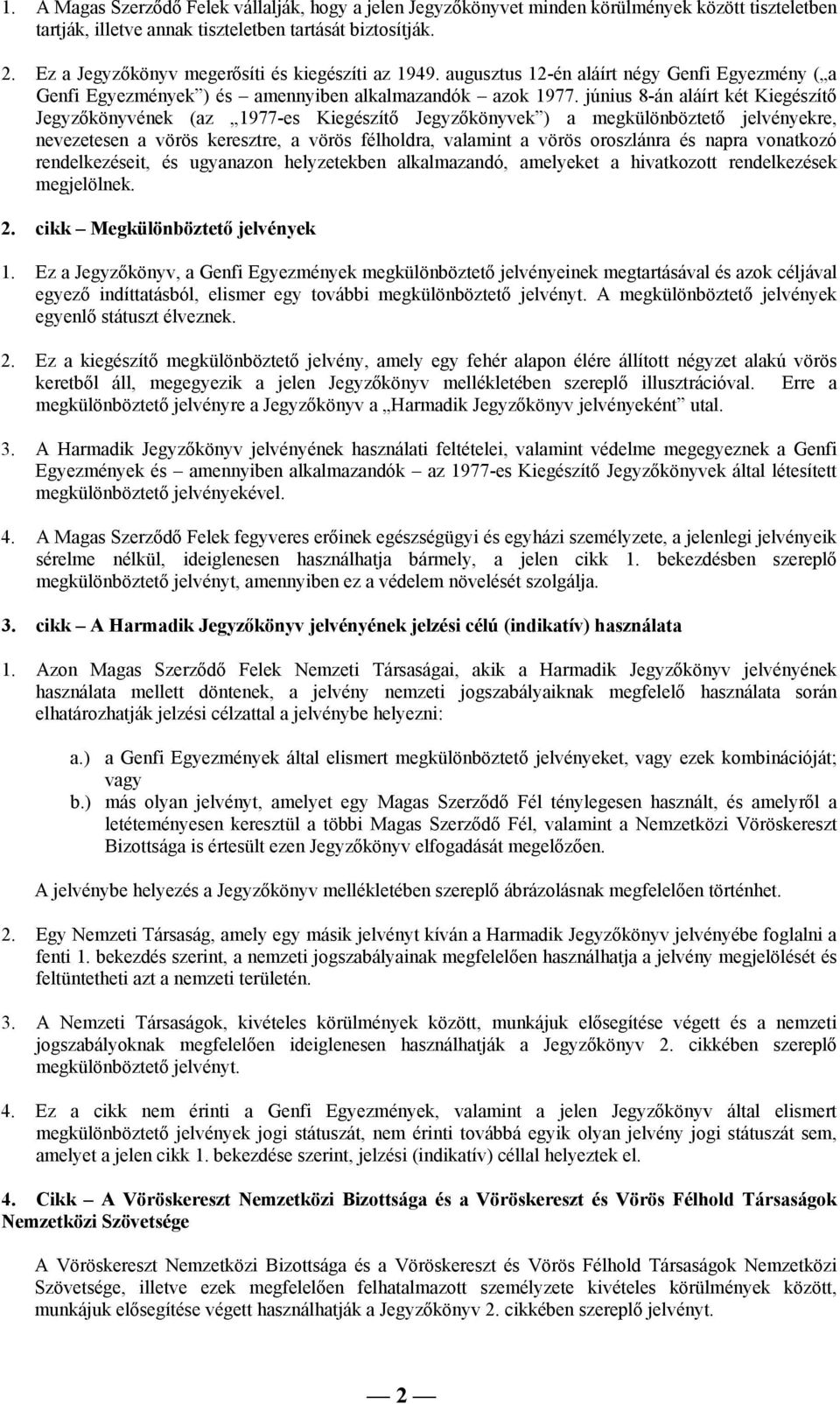 június 8-án aláírt két Kiegészítő Jegyzőkönyvének (az 1977-es Kiegészítő Jegyzőkönyvek ) a megkülönböztető jelvényekre, nevezetesen a vörös keresztre, a vörös félholdra, valamint a vörös oroszlánra