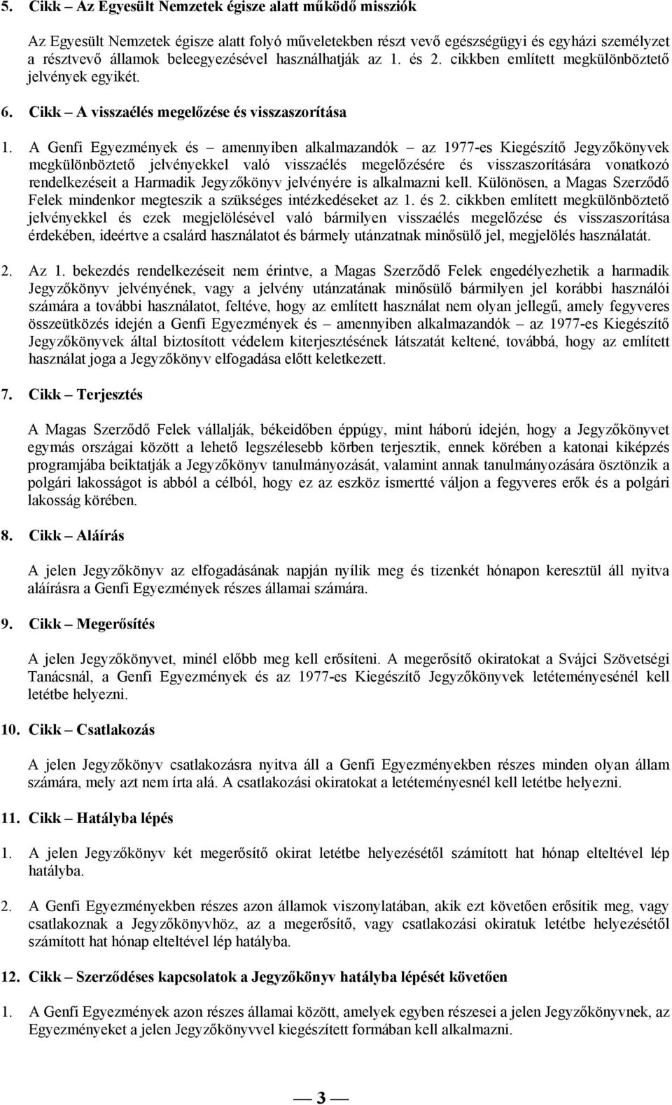 A Genfi Egyezmények és amennyiben alkalmazandók az 1977-es Kiegészítő Jegyzőkönyvek megkülönböztető jelvényekkel való visszaélés megelőzésére és visszaszorítására vonatkozó rendelkezéseit a Harmadik