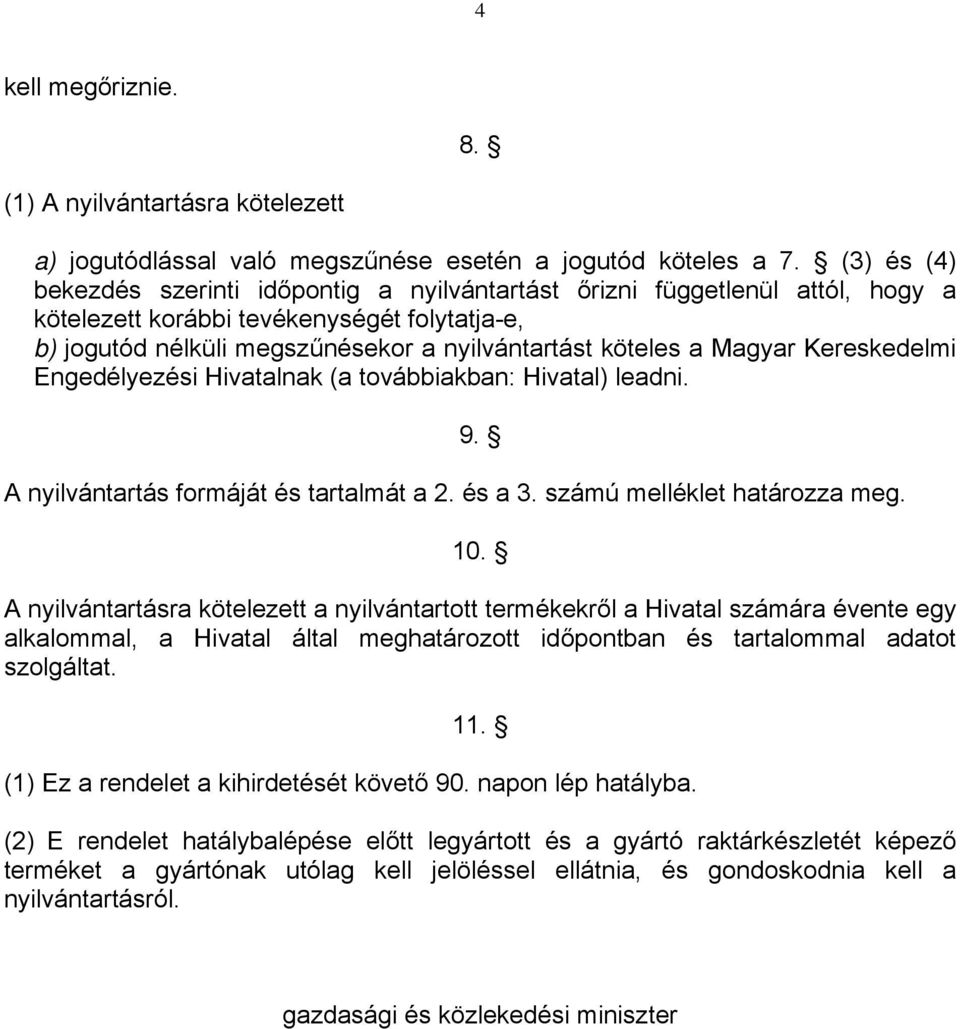 Magyar Kereskedelmi Engedélyezési Hivatalnak (a továbbiakban: Hivatal) leadni. A nyilvántartás formáját és tartalmát a 2. és a 3. számú melléklet határozza meg. 9. 10.