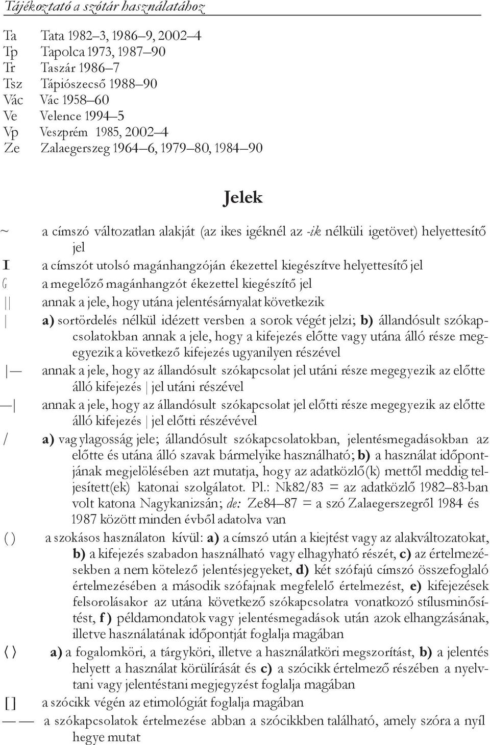 helyettesítő jel G a megelőző magánhangzót ékezettel kiegészítő jel annak a jele, hog y utána jelentésárnyalat következik a) sortördelés nélkül idézett versben a sorok végét jelzi; b) állandósult